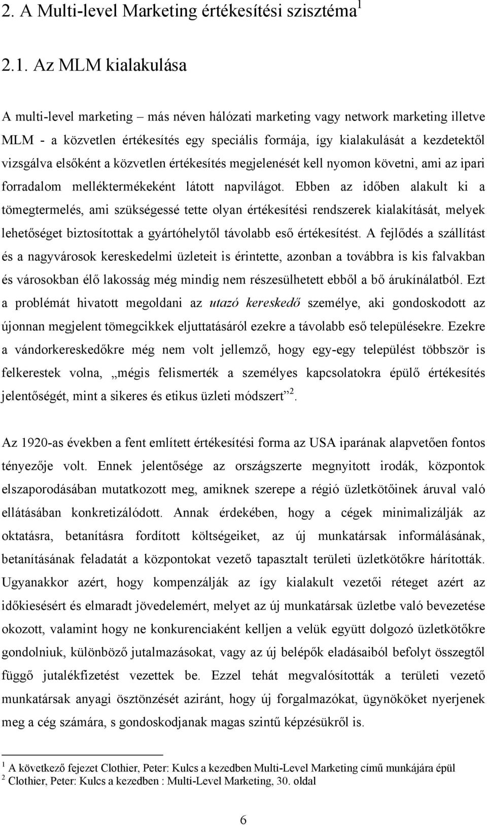 vizsgálva elsőként a közvetlen értékesítés megjelenését kell nyomon követni, ami az ipari forradalom melléktermékeként látott napvilágot.