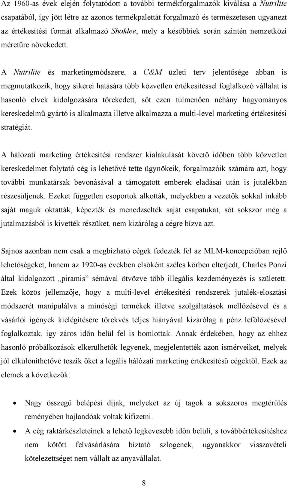 A Nutrilite és marketingmódszere, a C&M üzleti terv jelentősége abban is megmutatkozik, hogy sikerei hatására több közvetlen értékesítéssel foglalkozó vállalat is hasonló elvek kidolgozására