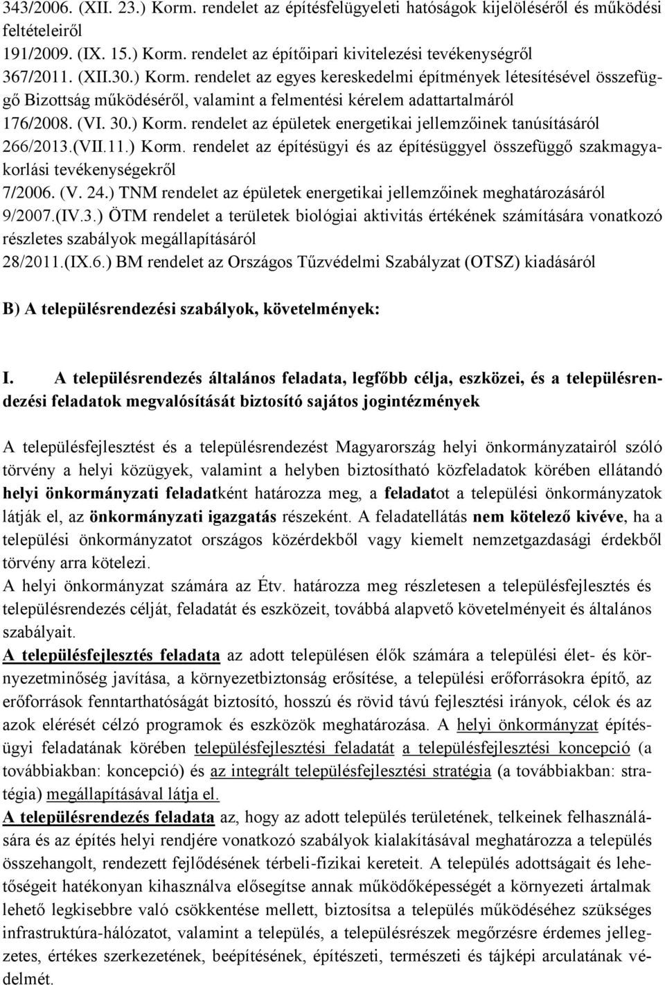 (VII.11.) Korm. rendelet az építésügyi és az építésüggyel összefüggő szakmagyakorlási tevékenységekről 7/2006. (V. 24.) TNM rendelet az épületek energetikai jellemzőinek meghatározásáról 9/2007.(IV.3.