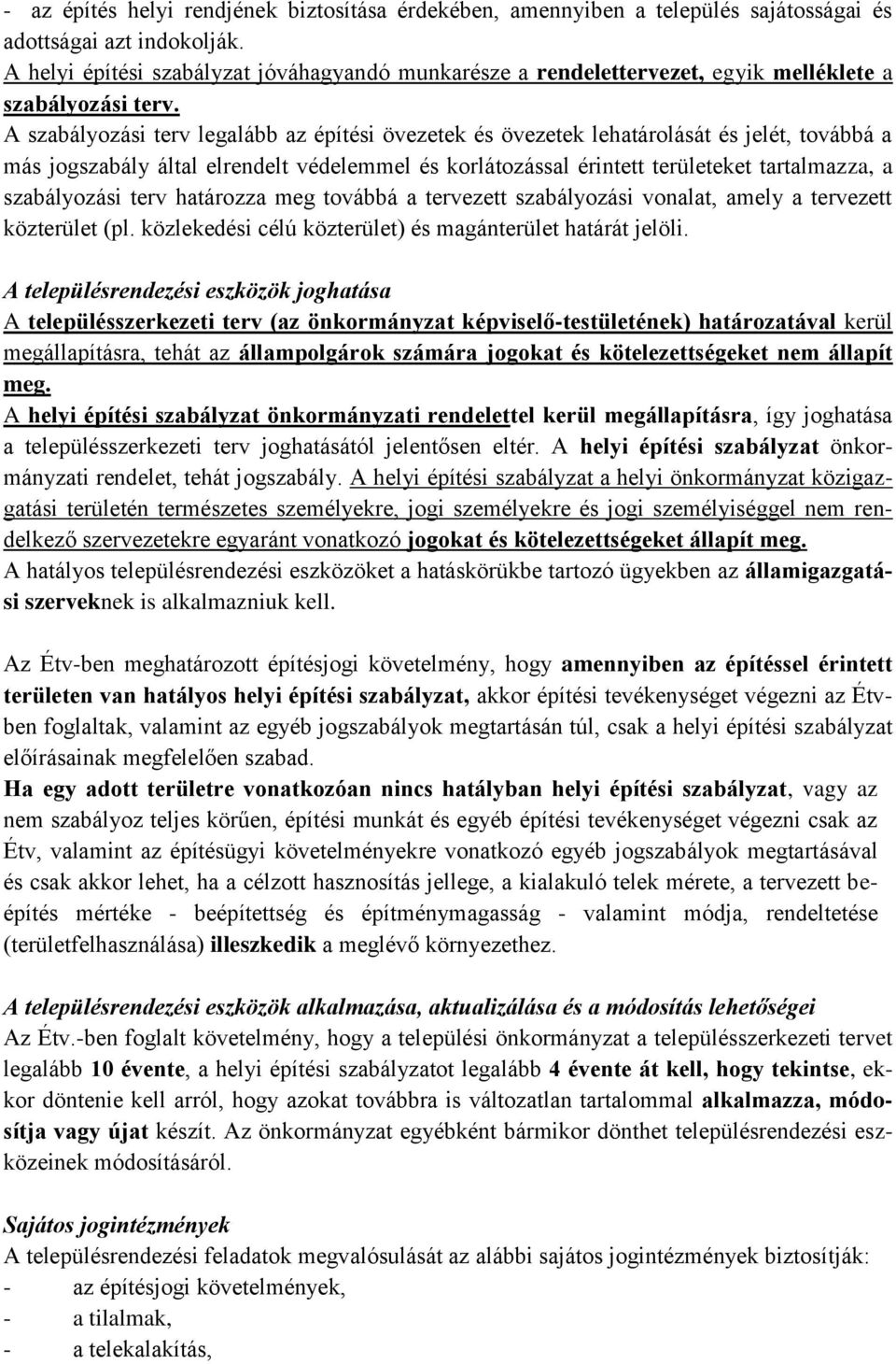 A szabályozási terv legalább az építési övezetek és övezetek lehatárolását és jelét, továbbá a más jogszabály által elrendelt védelemmel és korlátozással érintett területeket tartalmazza, a