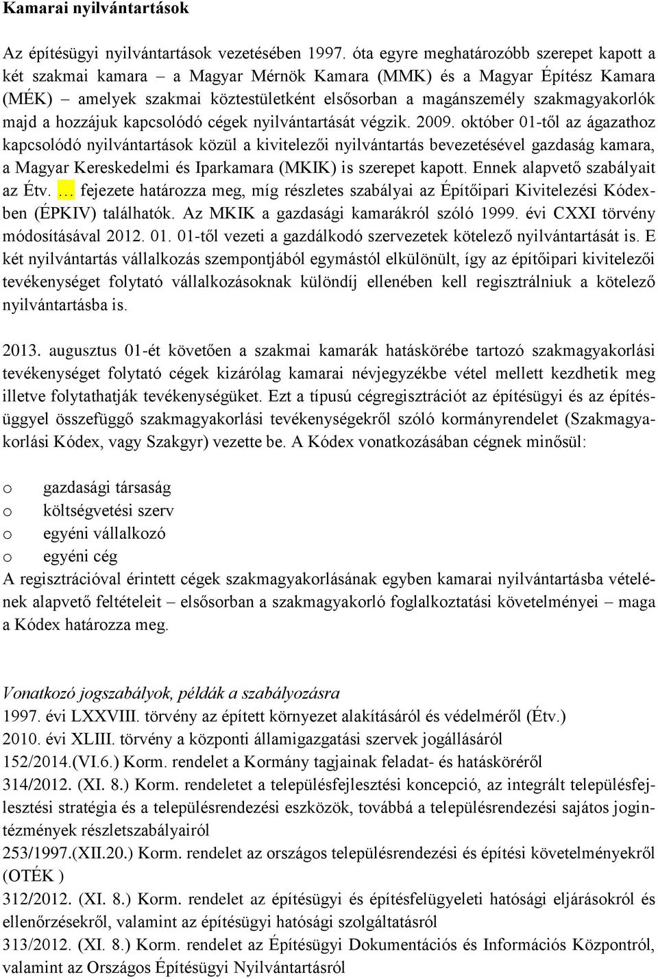 majd a hozzájuk kapcsolódó cégek nyilvántartását végzik. 2009.