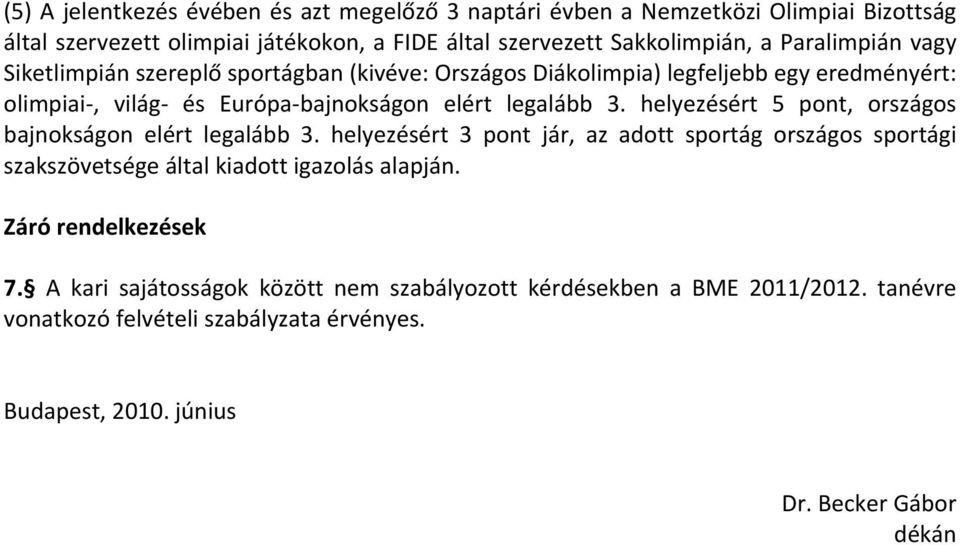 helyezésért 5 pont, országos bajnokságon elért legalább 3. helyezésért 3 pont jár, az adott sportág országos sportági szakszövetsége által kiadott igazolás.