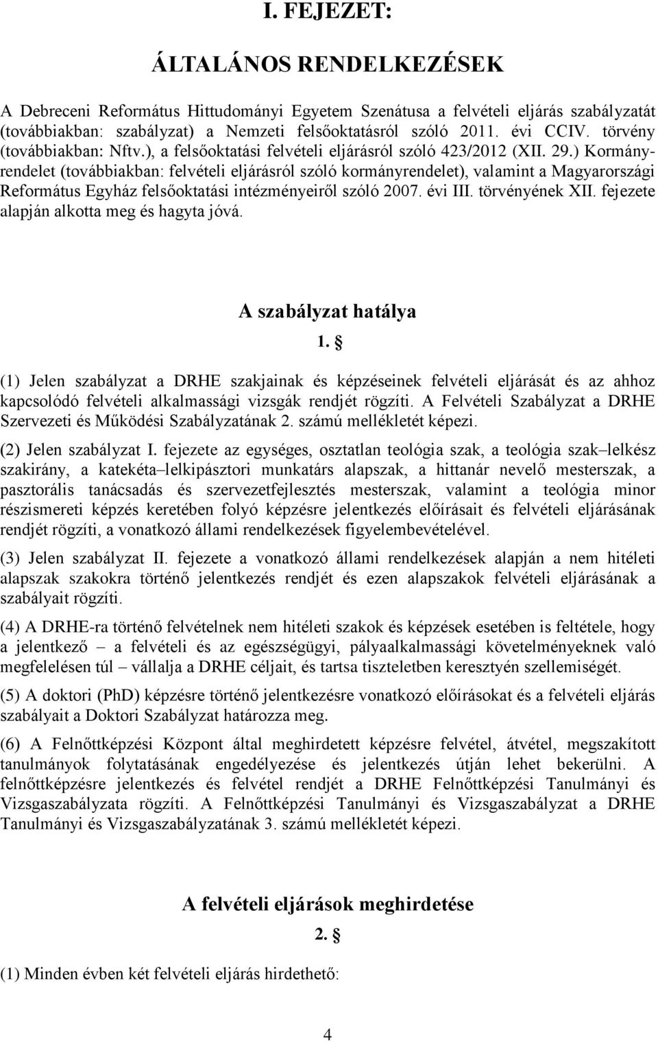 ) Kormányrendelet (továbbiakban: felvételi eljárásról szóló kormányrendelet), valamint a Magyarországi Református Egyház felsőoktatási intézményeiről szóló 2007. évi III. törvényének XII.