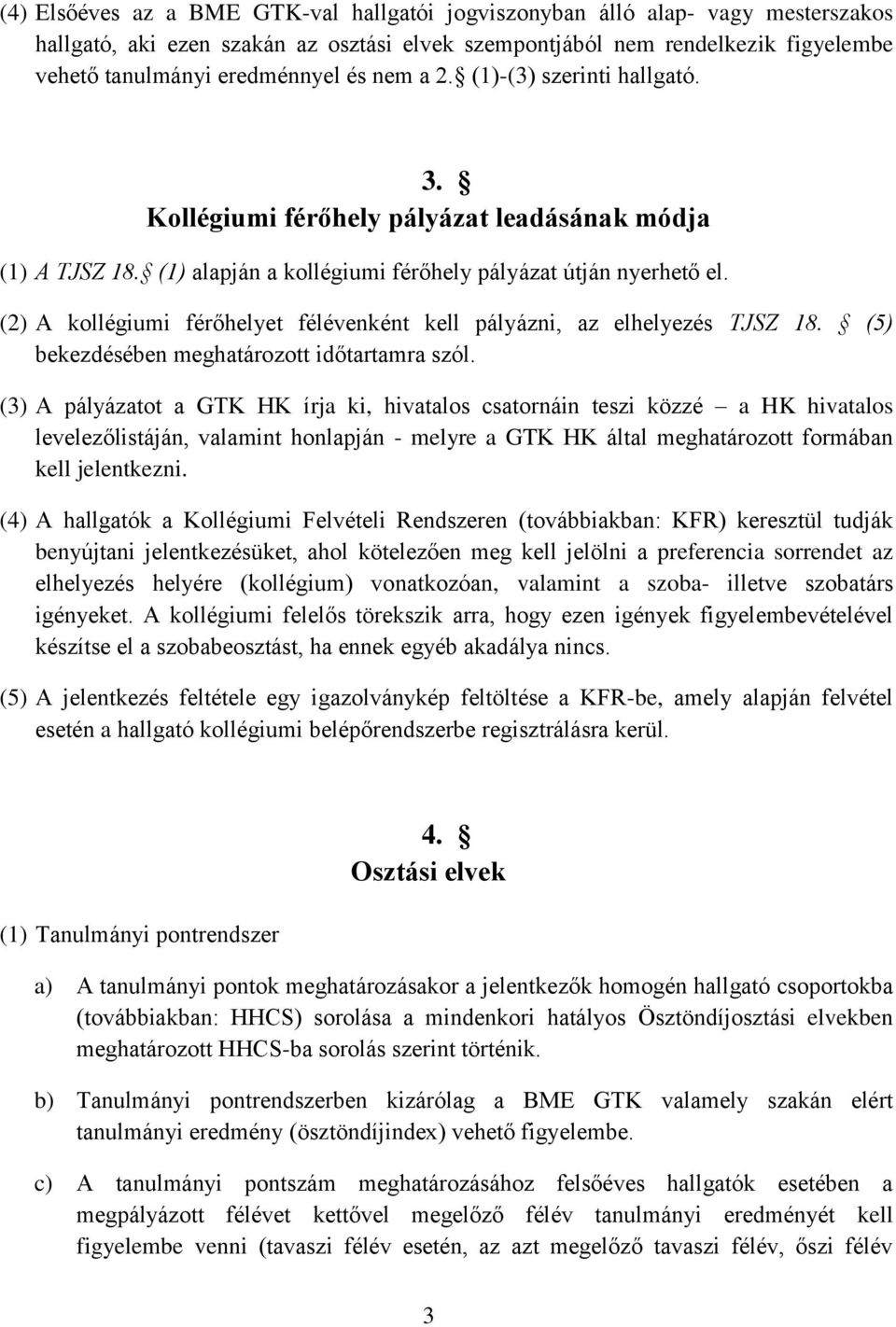(2) A kollégiumi férőhelyet félévenként kell pályázni, az elhelyezés TJSZ 18. (5) bekezdésében meghatározott időtartamra szól.