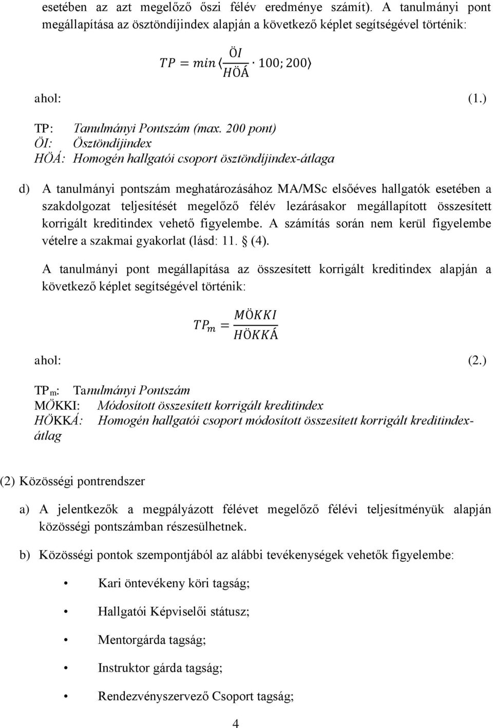 200 pont) ÖI: Ösztöndíjindex HÖÁ: Homogén hallgatói csoport ösztöndíjindex-átlaga d) A tanulmányi pontszám meghatározásához MA/MSc elsőéves hallgatók esetében a szakdolgozat teljesítését megelőző