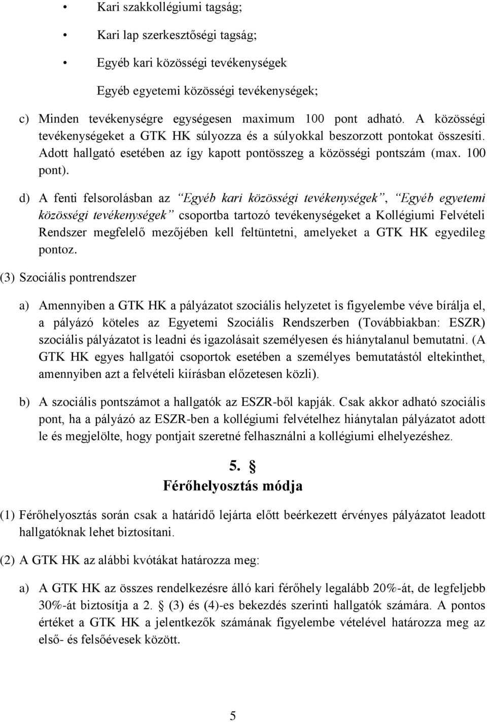 d) A fenti felsorolásban az Egyéb kari közösségi tevékenységek, Egyéb egyetemi közösségi tevékenységek csoportba tartozó tevékenységeket a Kollégiumi Felvételi Rendszer megfelelő mezőjében kell