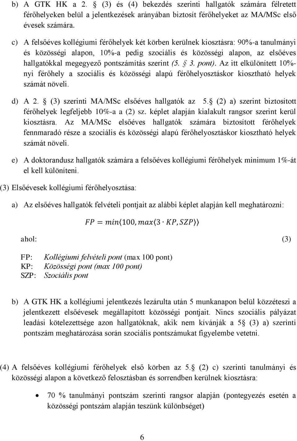 szerint (5. 3. pont). Az itt elkülönített 10%- nyi férőhely a szociális és közösségi alapú férőhelyosztáskor kiosztható helyek számát növeli. d) A 2. (3) szerinti MA/MSc elsőéves hallgatók az 5.