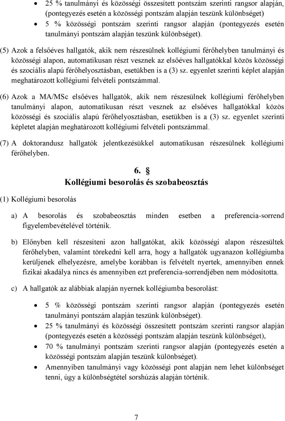 (5) Azok a felsőéves hallgatók, akik nem részesülnek kollégiumi férőhelyben tanulmányi és közösségi alapon, automatikusan részt vesznek az elsőéves hallgatókkal közös közösségi és szociális alapú