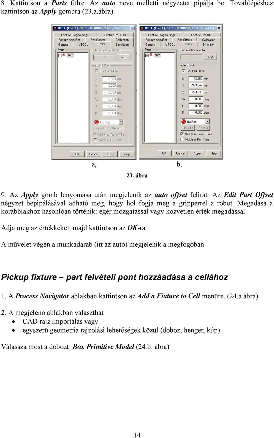 Megadása a korábbiakhoz hasonlóan történik: egér mozgatással vagy közvetlen érték megadással. Adja meg az értékkeket, majd kattintson az OK-ra.