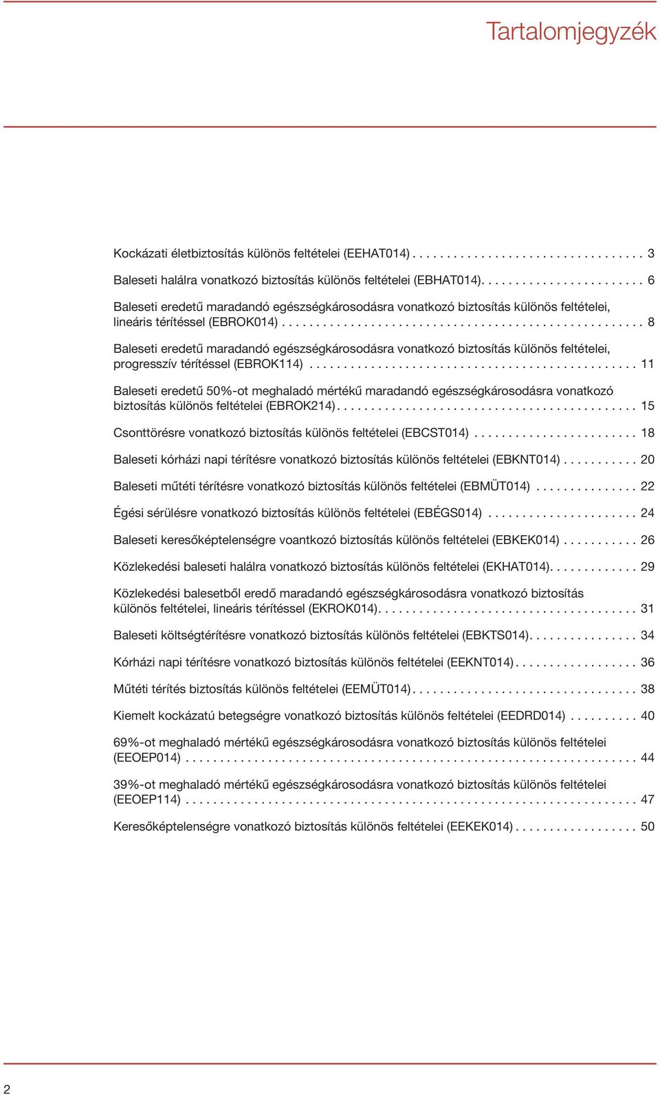 .................................................... 8 Baleseti eredetű maradandó egészségkárosodásra vonatkozó biztosítás különös feltételei, progresszív térítéssel (EBROK114).