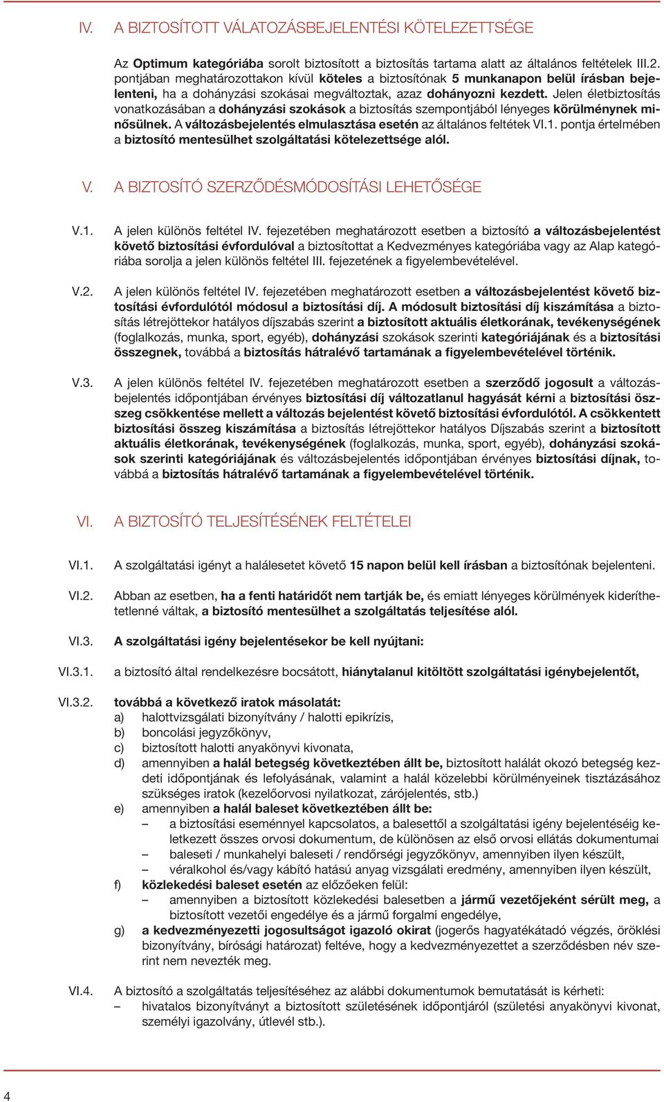 Jelen életbiztosítás vonatkozásában a dohányzási szokások a biztosítás szempontjából lényeges körülménynek minősülnek. A változásbejelentés elmulasztása esetén az általános feltétek VI.1.