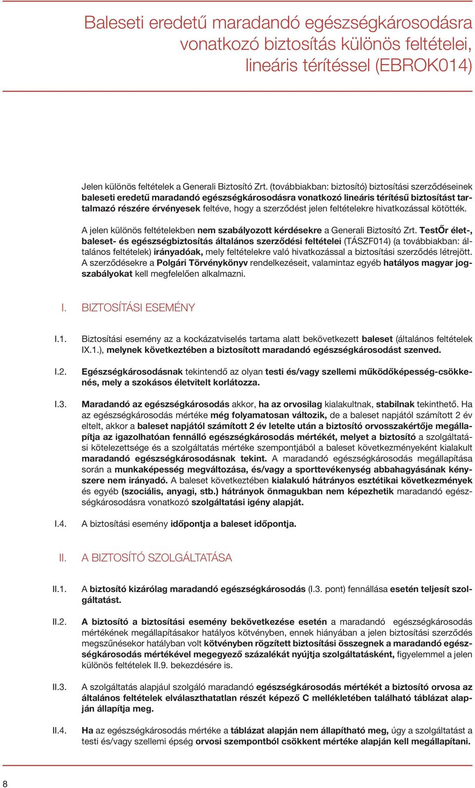 jelen feltételekre hivatkozással kötötték. A jelen különös feltételekben nem szabályozott kérdésekre a Generali Biztosító Zrt.