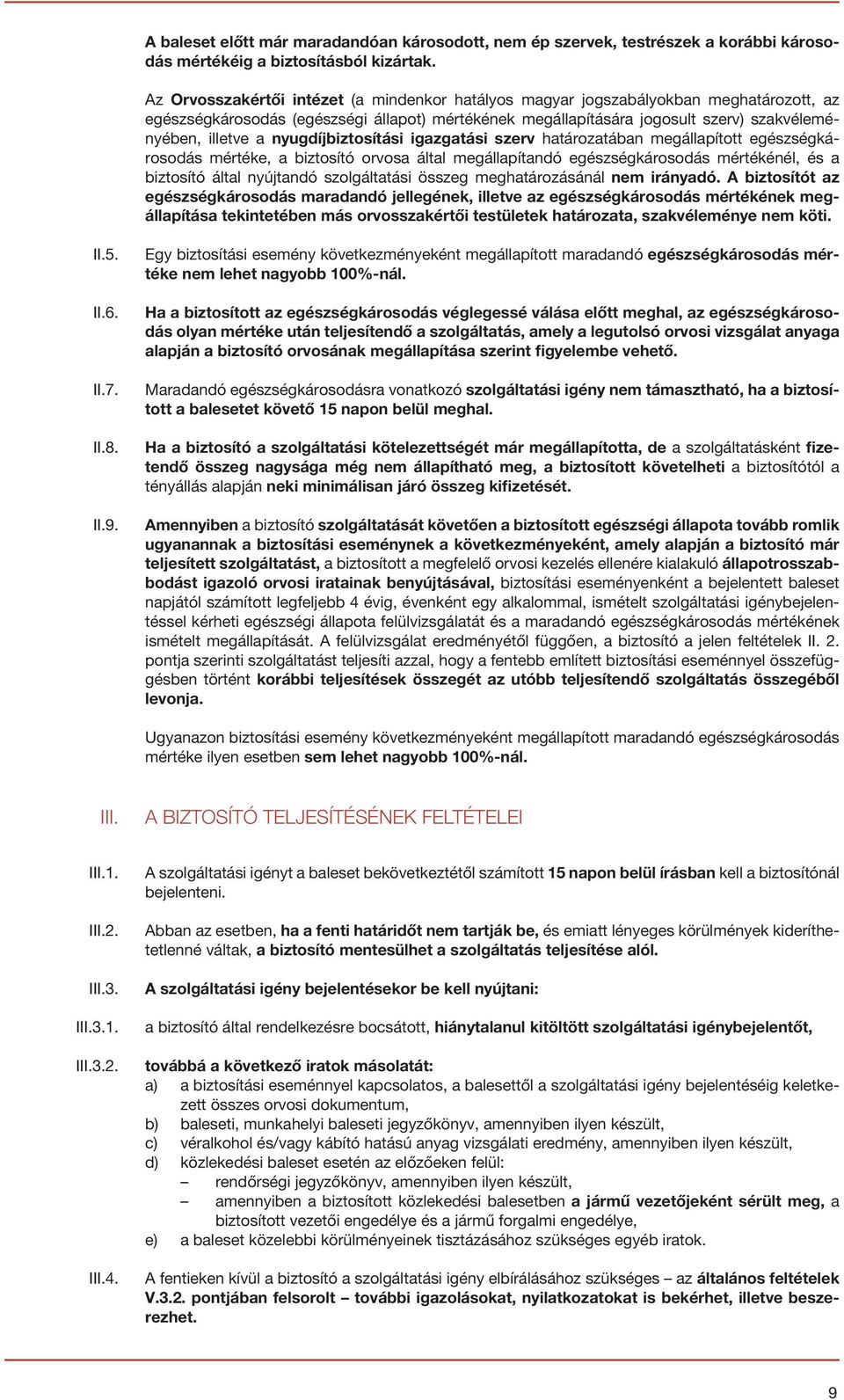 nyugdíjbiztosítási igazgatási szerv határozatában megállapított egészségkárosodás mértéke, a biztosító orvosa által megállapítandó egészségkárosodás mértékénél, és a biztosító által nyújtandó