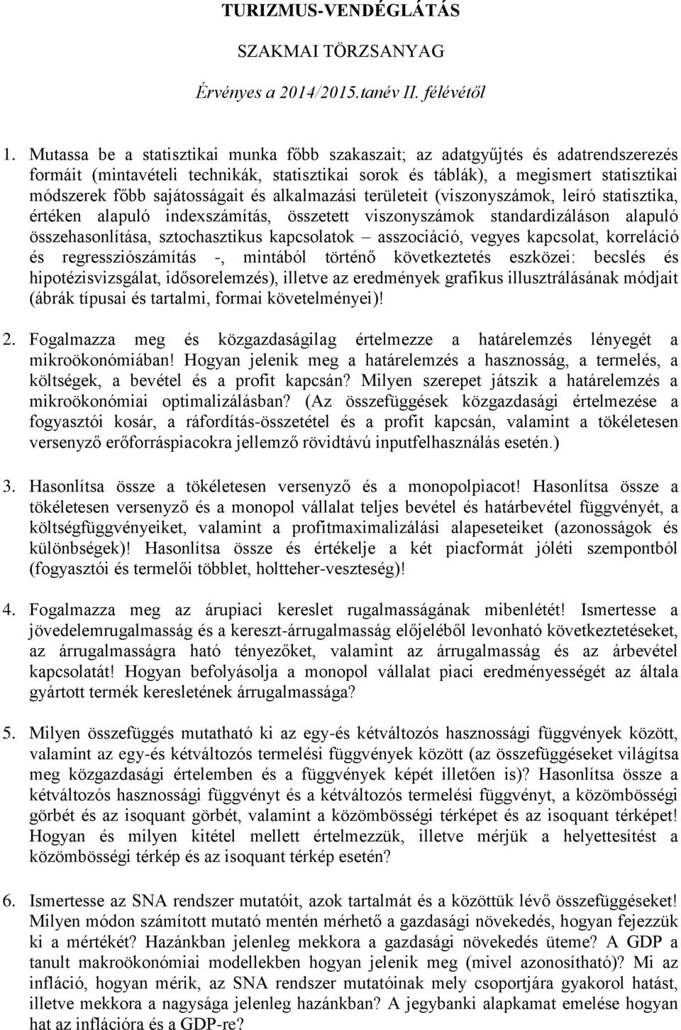 sajátosságait és alkalmazási területeit (viszonyszámok, leíró statisztika, értéken alapuló indexszámítás, összetett viszonyszámok standardizáláson alapuló összehasonlítása, sztochasztikus kapcsolatok