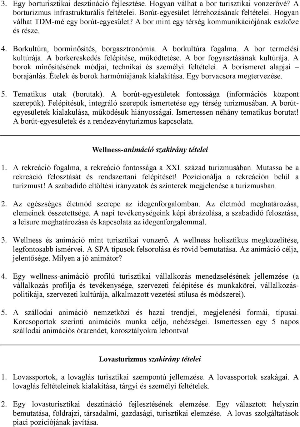 A borkereskedés felépítése, működtetése. A bor fogyasztásának kultúrája. A borok minősítésének módjai, technikai és személyi feltételei. A borismeret alapjai borajánlás.
