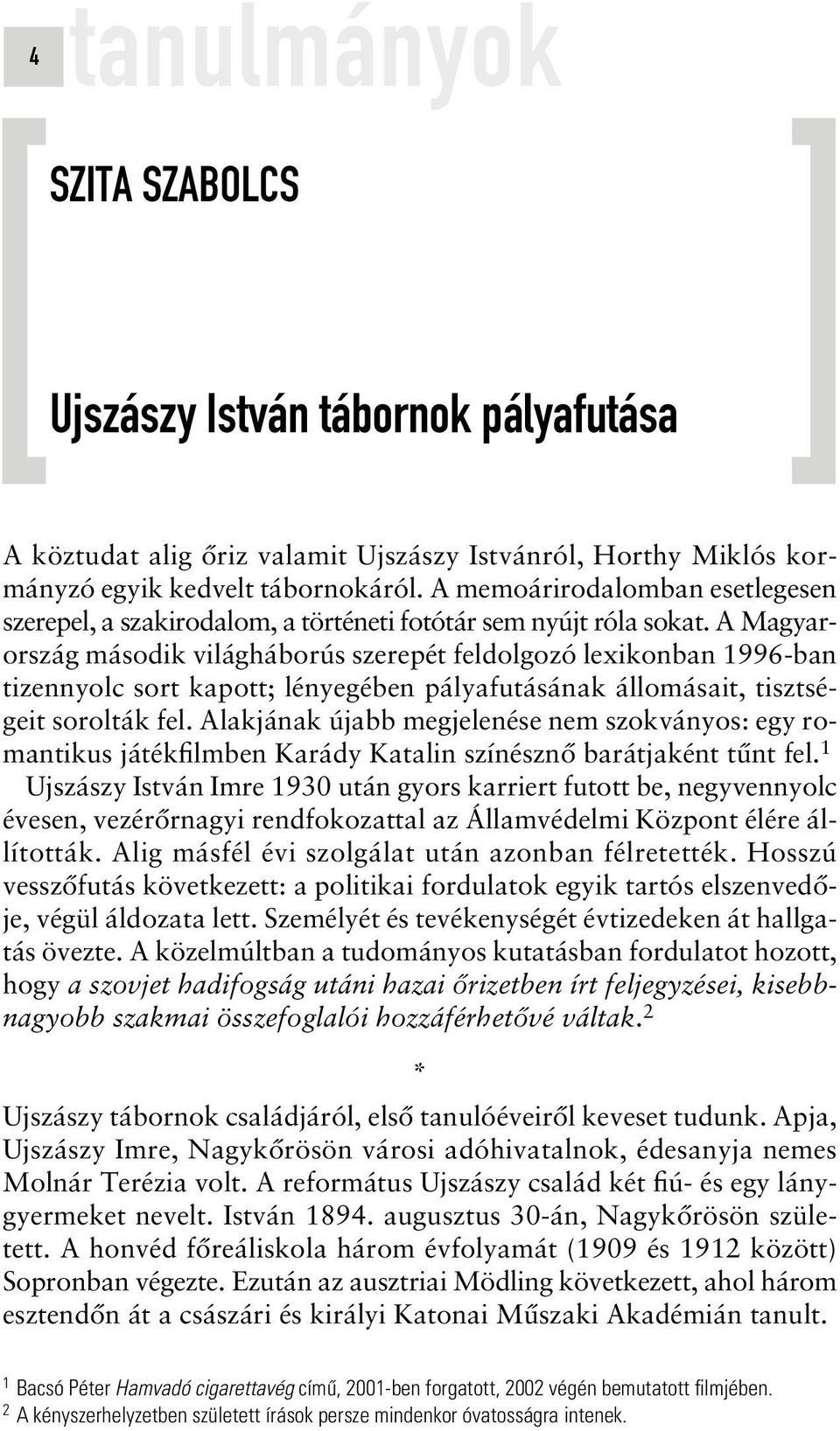 A Magyarország második világháborús szerepét feldolgozó lexikonban 1996-ban tizennyolc sort kapott; lényegében pályafutásának állomásait, tisztségeit sorolták fel.