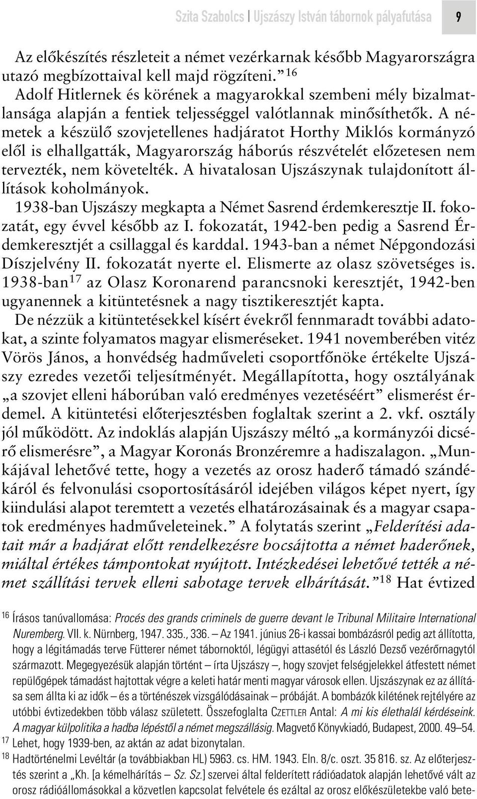 A németek a készülô szovjetellenes hadjáratot Horthy Miklós kormányzó elôl is elhallgatták, Magyarország háborús részvételét elôzetesen nem tervezték, nem követelték.