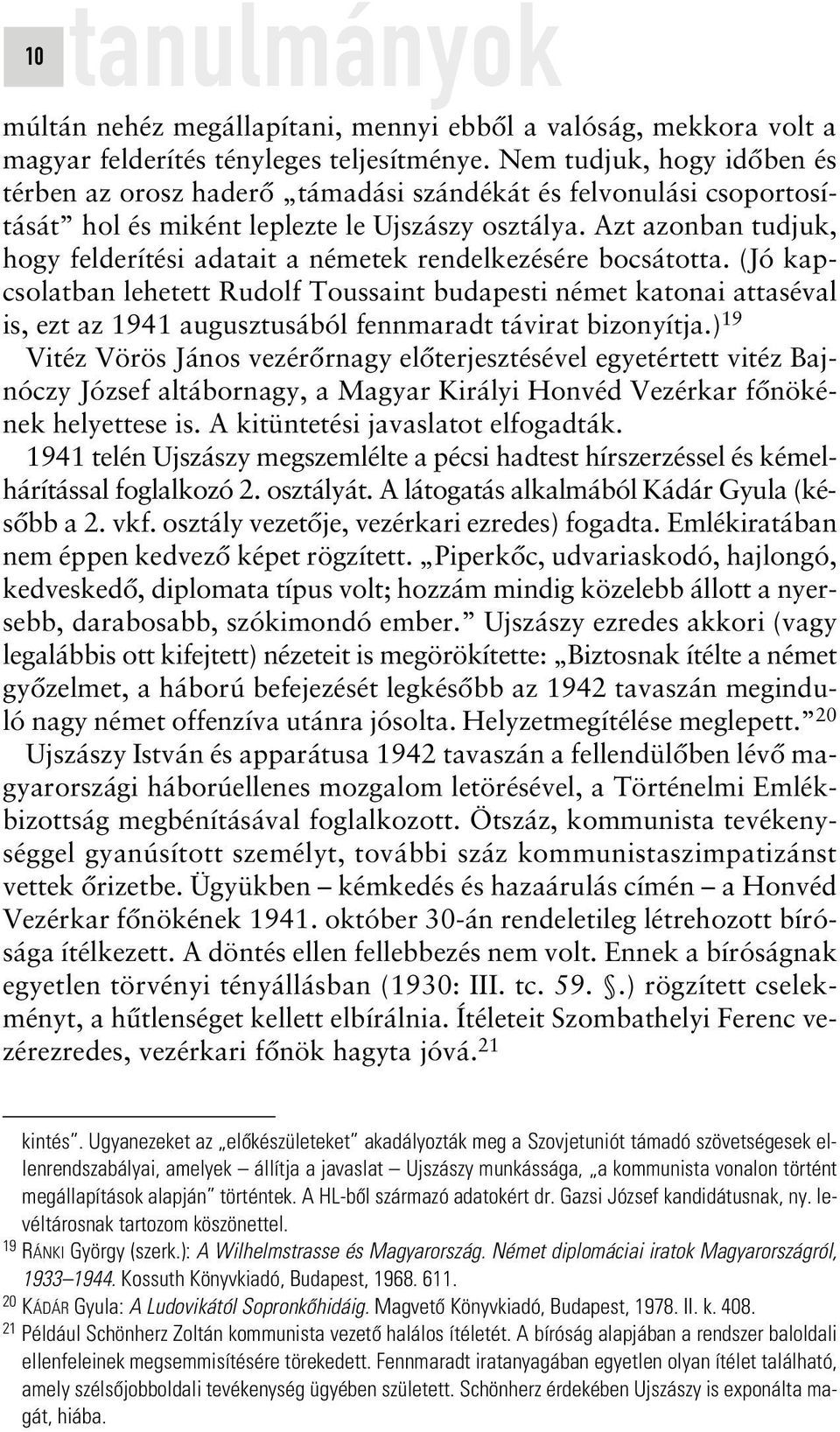 Azt azonban tudjuk, hogy felderítési adatait a németek rendelkezésére bocsátotta.