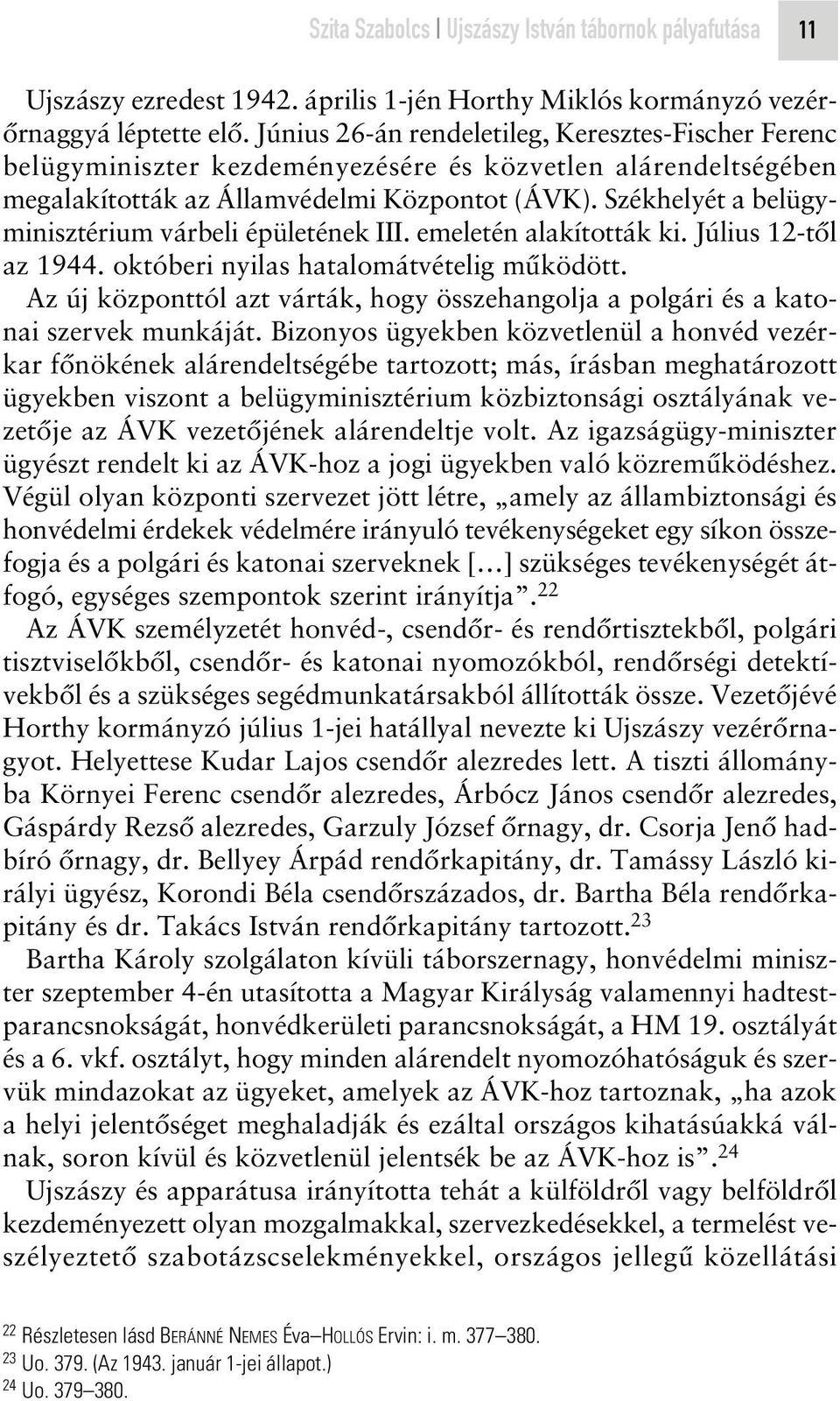 Székhelyét a belügyminisztérium várbeli épületének III. emeletén alakították ki. Július 12-tôl az 1944. októberi nyilas hatalomátvételig mûködött.