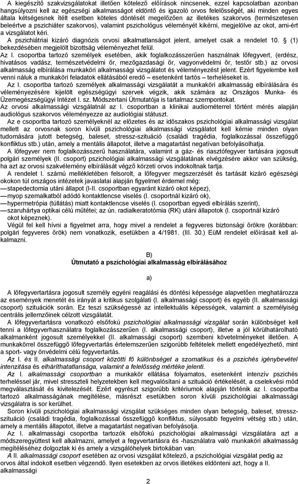 ami-ért a vizsgálatot kéri. A pszichiátriai kizáró diagnózis orvosi alkalmatlanságot jelent, amelyet csak a rendelet 10. (1) bekezdésében megjelölt bizottság véleményezhet felül. Az I.