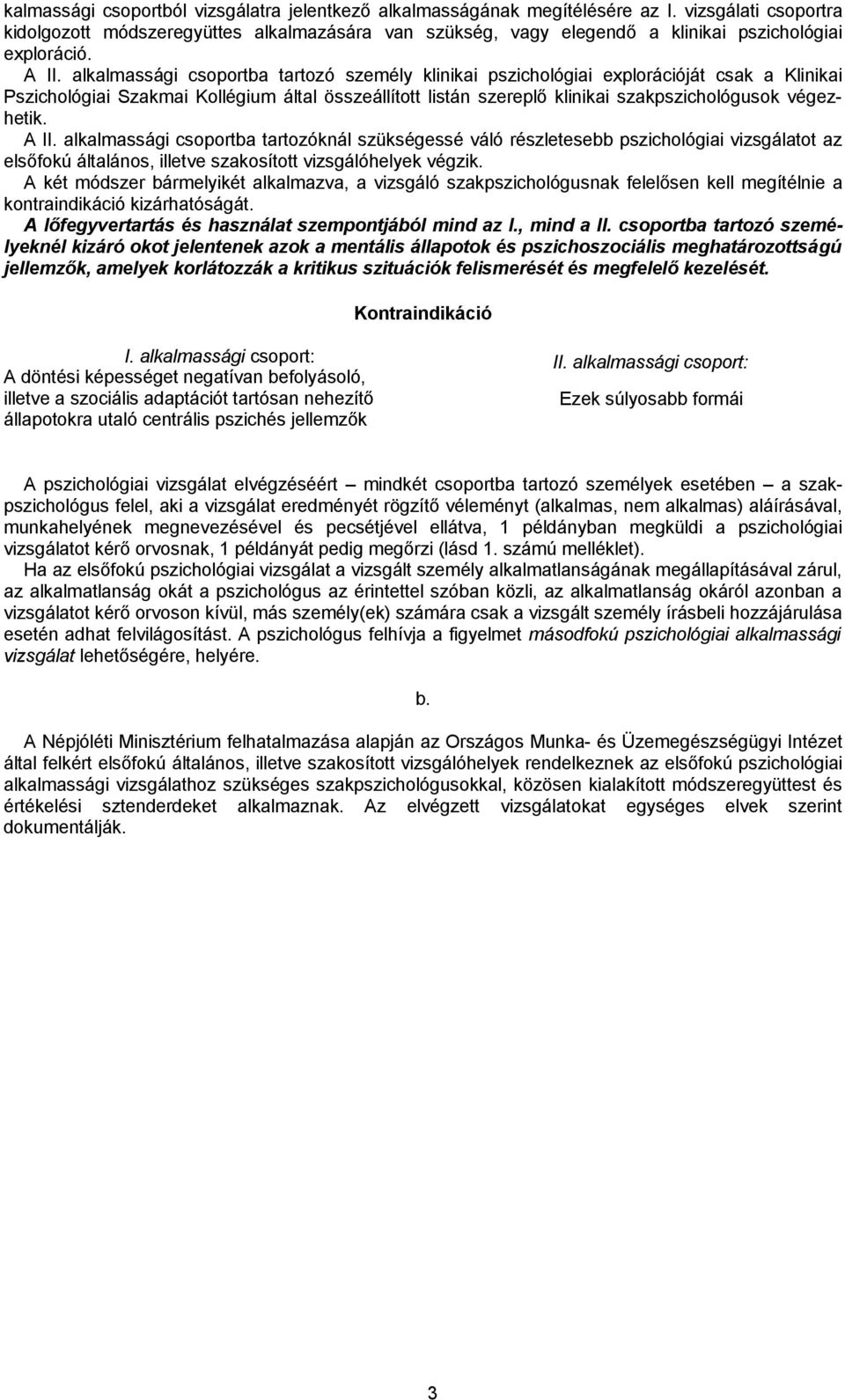 alkalmassági csoportba tartozó személy klinikai pszichológiai explorációját csak a Klinikai Pszichológiai Szakmai Kollégium által összeállított listán szereplő klinikai szakpszichológusok végezhetik.