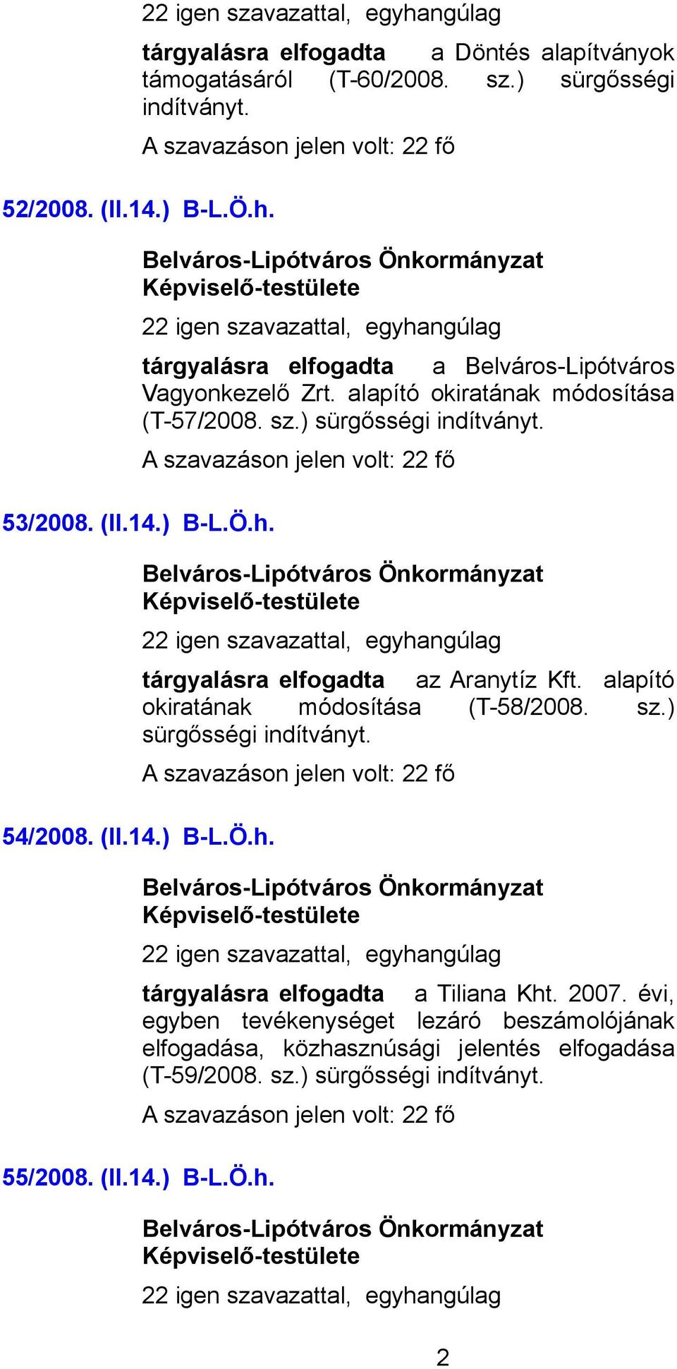 alapító okiratának módosítása (T-58/2008. sz.) sürgősségi indítványt. 54/2008. (II.14.) B-L.Ö.h. 22 igen szavazattal, egyhangúlag tárgyalásra elfogadta a Tiliana Kht. 2007.