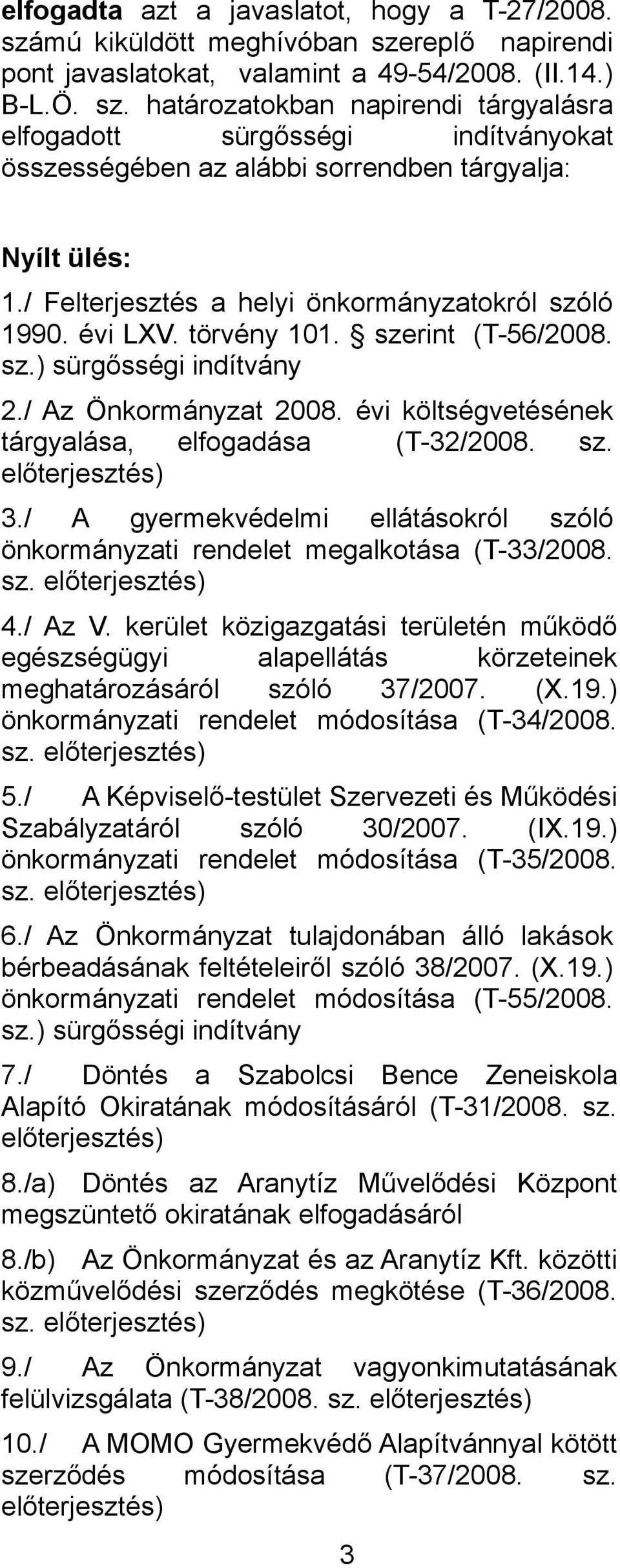 évi költségvetésének tárgyalása, elfogadása (T-32/2008. sz. előterjesztés) 3./ A gyermekvédelmi ellátásokról szóló önkormányzati rendelet megalkotása (T-33/2008. sz. előterjesztés) 4./ Az V.