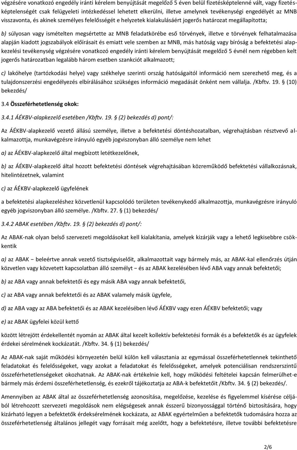 eső törvények, illetve e törvények felhatalmazása alapján kiadott jogszabályok előírásait és emiatt vele szemben az MNB, más hatóság vagy bíróság a befektetési alapkezelési tevékenység végzésére