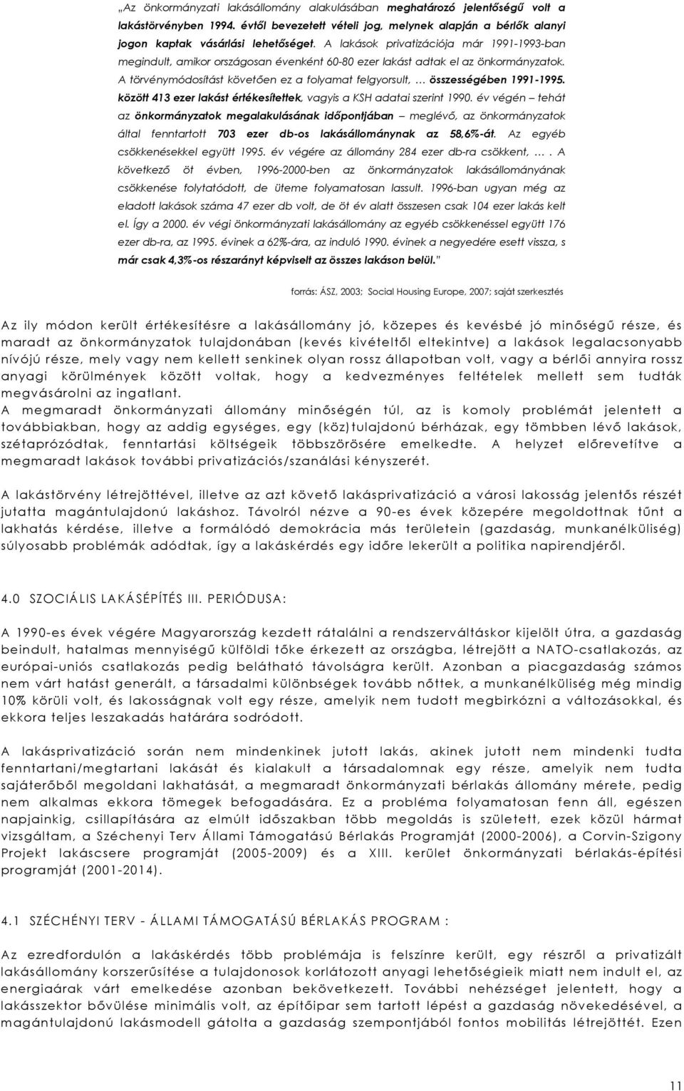A törvénymódosítást követően ez a folyamat felgyorsult, összességében 1991-1995. között 413 ezer lakást értékesítettek, vagyis a KSH adatai szerint 1990.