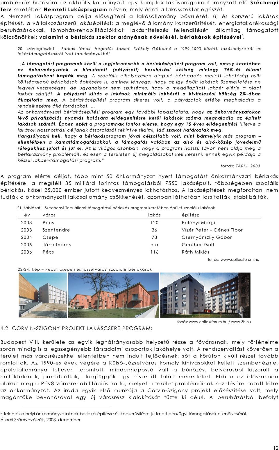 beruházásokkal, tömbház-rehabilitációkkal; lakáshitelezés fellendítését, államilag támogatott kölcsönökkel; valamint a bérlakás szektor arányának növelését, bérlakások építésével 5. 20.