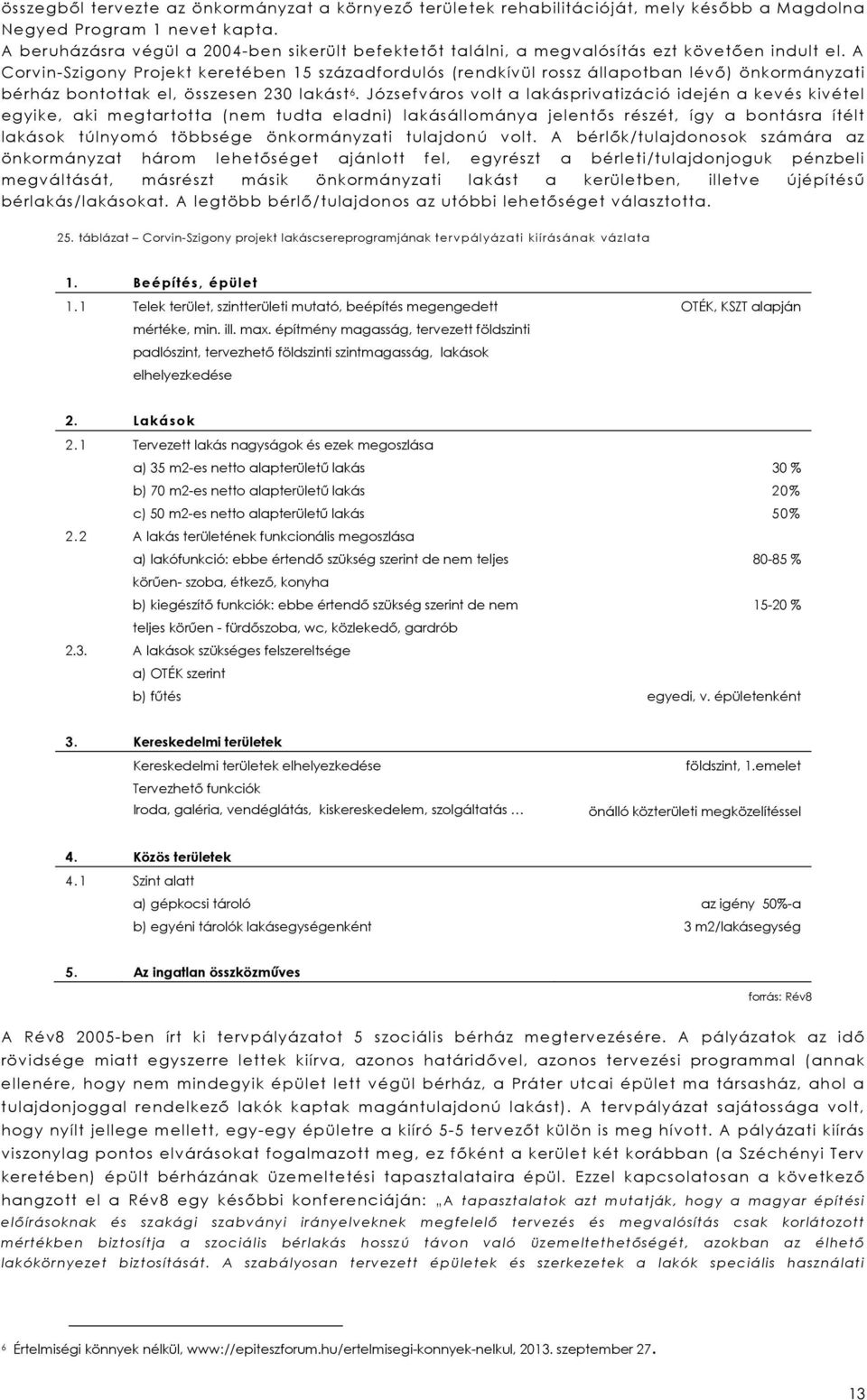 A Corvin-Szigony Projekt keretében 15 századfordulós (rendkívül rossz állapotban lévő) önkormányzati bérház bontottak el, összesen 230 lakást 6.