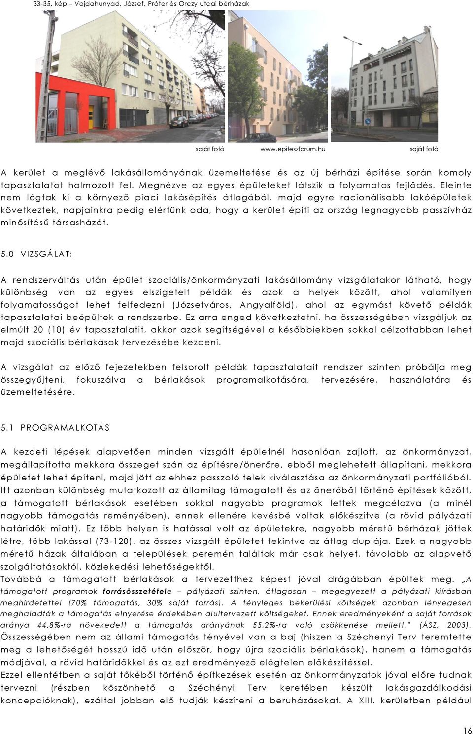 Eleinte nem lógtak ki a környező piaci lakásépítés átlagából, majd egyre racionálisabb lakóépületek következtek, napjainkra pedig elértünk oda, hogy a kerület építi az ország legnagyobb passzívház