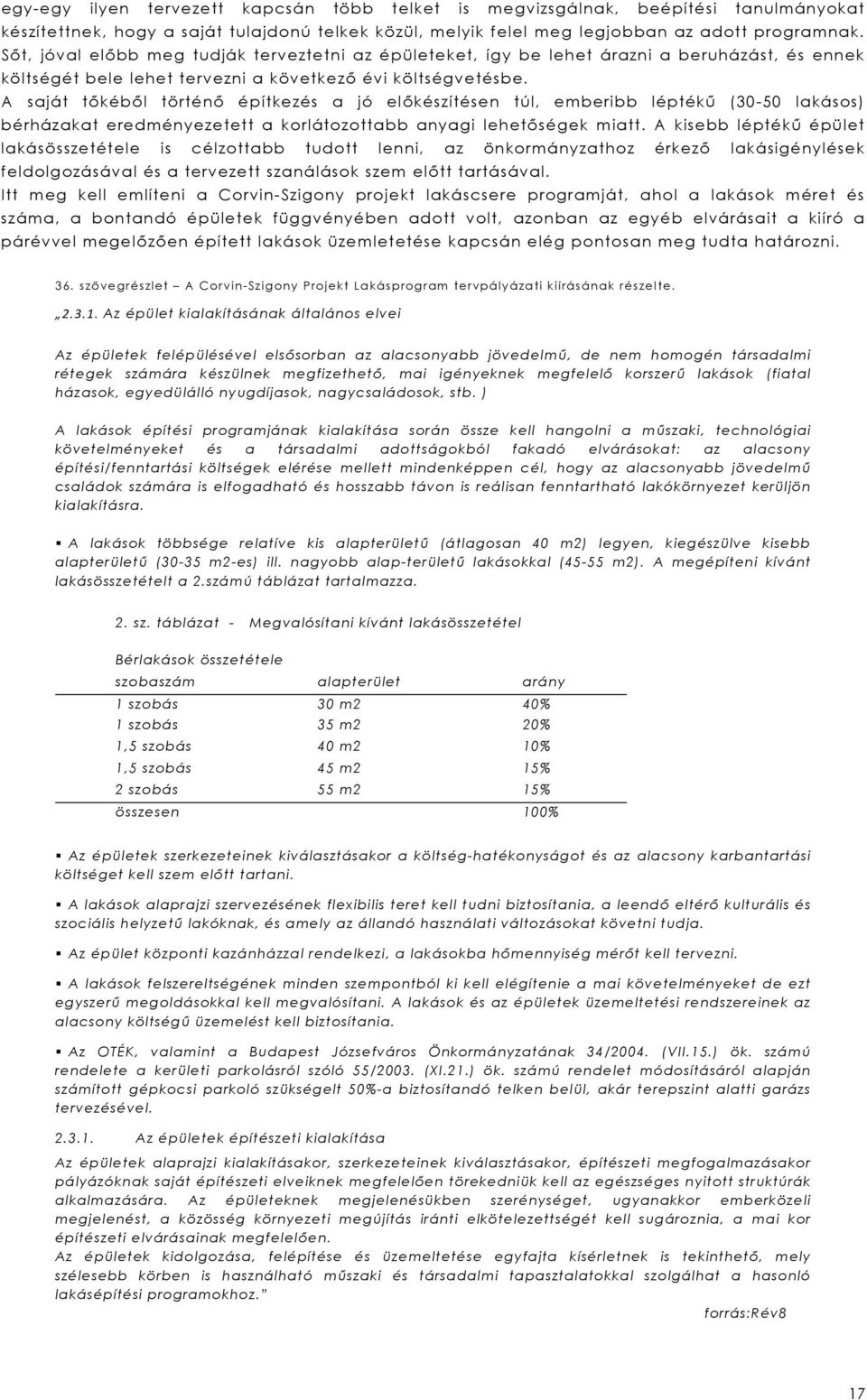 A saját tőkéből történő építkezés a jó előkészítésen túl, emberibb léptékű (30-50 lakásos) bérházakat eredményezetett a korlátozottabb anyagi lehetőségek miatt.