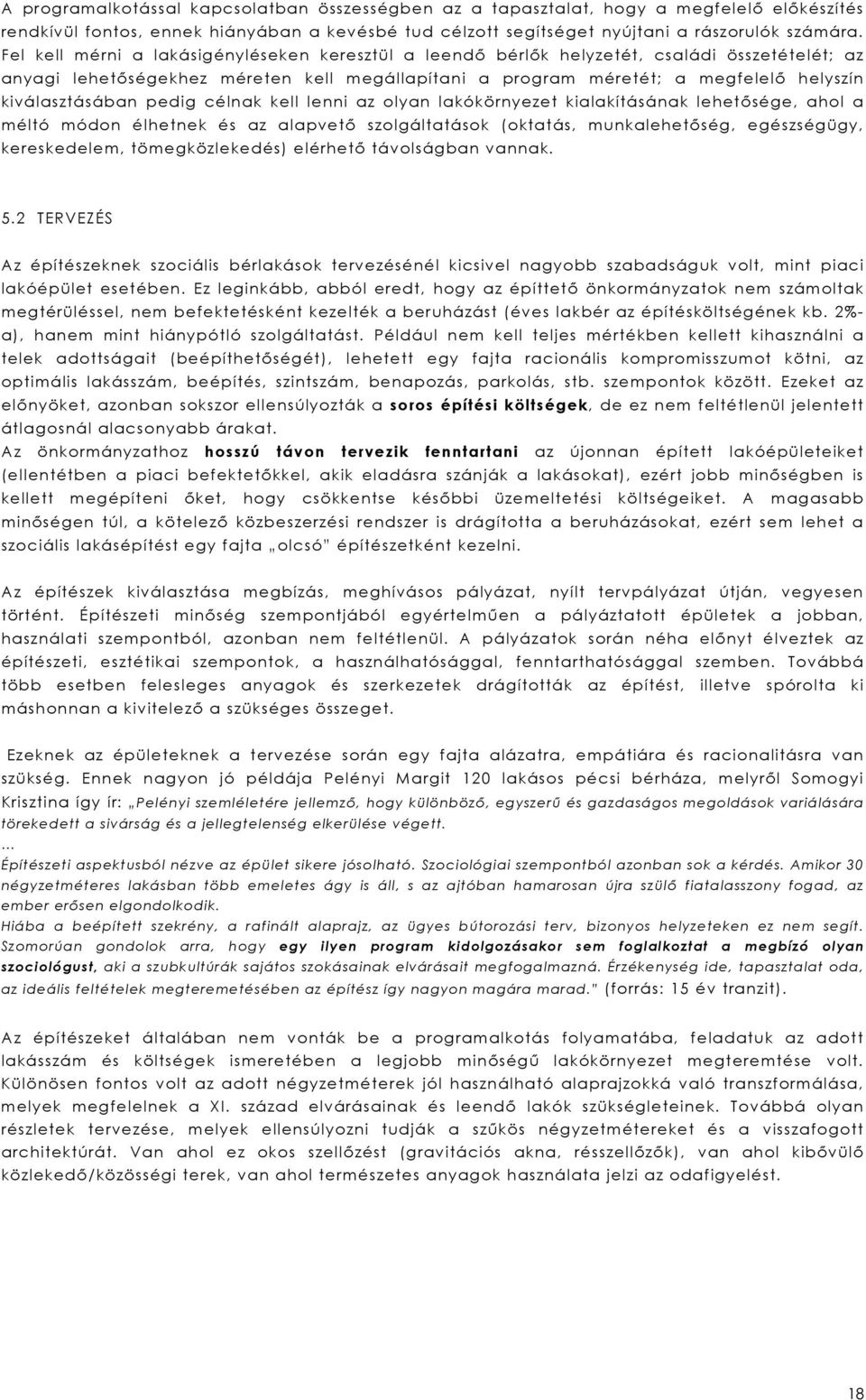 kiválasztásában pedig célnak kell lenni az olyan lakókörnyezet kialakításának lehetősége, ahol a méltó módon élhetnek és az alapvető szolgáltatások (oktatás, munkalehetőség, egészségügy,
