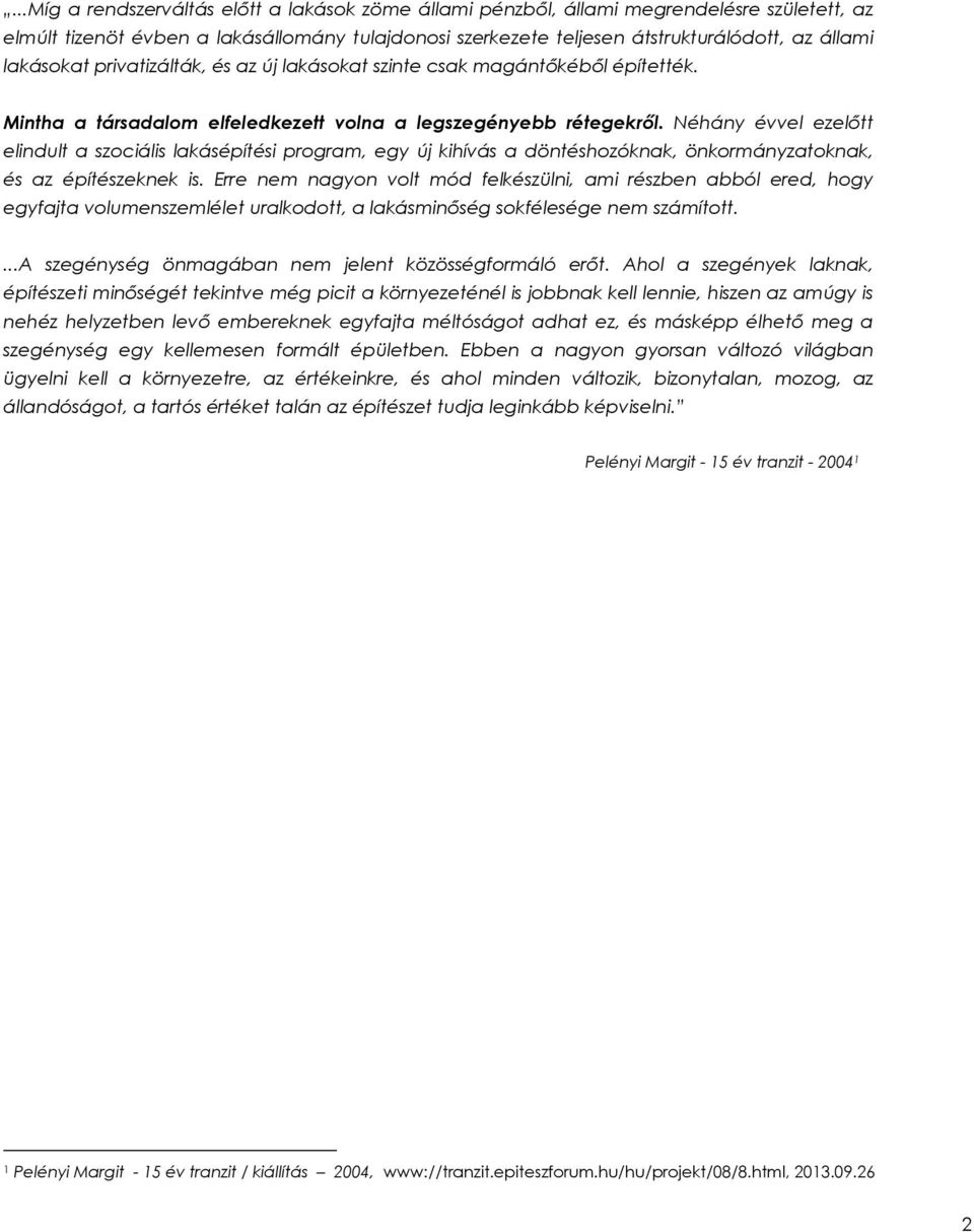 Néhány évvel ezelőtt elindult a szociális lakásépítési program, egy új kihívás a döntéshozóknak, önkormányzatoknak, és az építészeknek is.