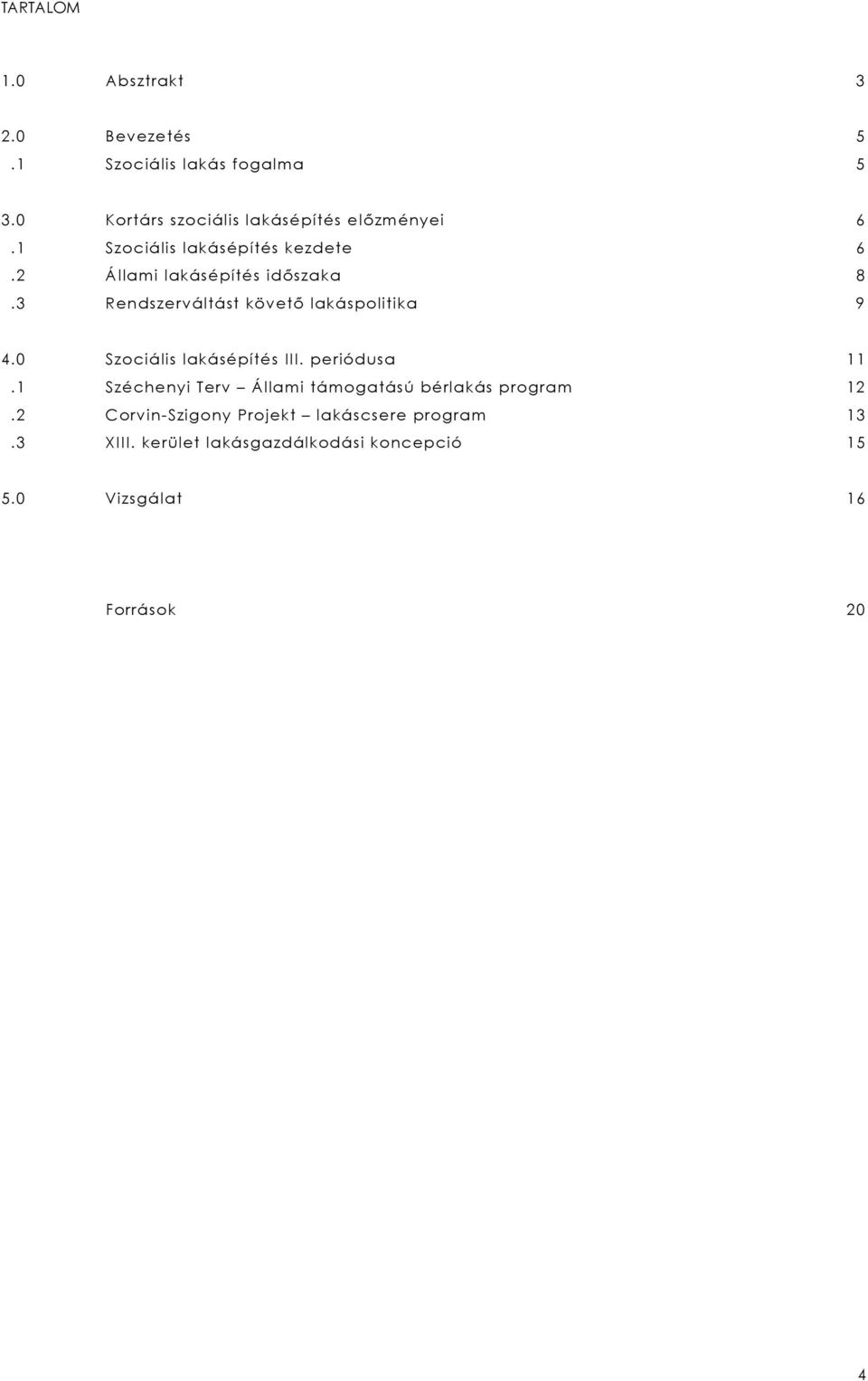 3 Rendszerváltást követő lakáspolitika 9 4.0 Szociális lakásépítés III. periódusa 11.