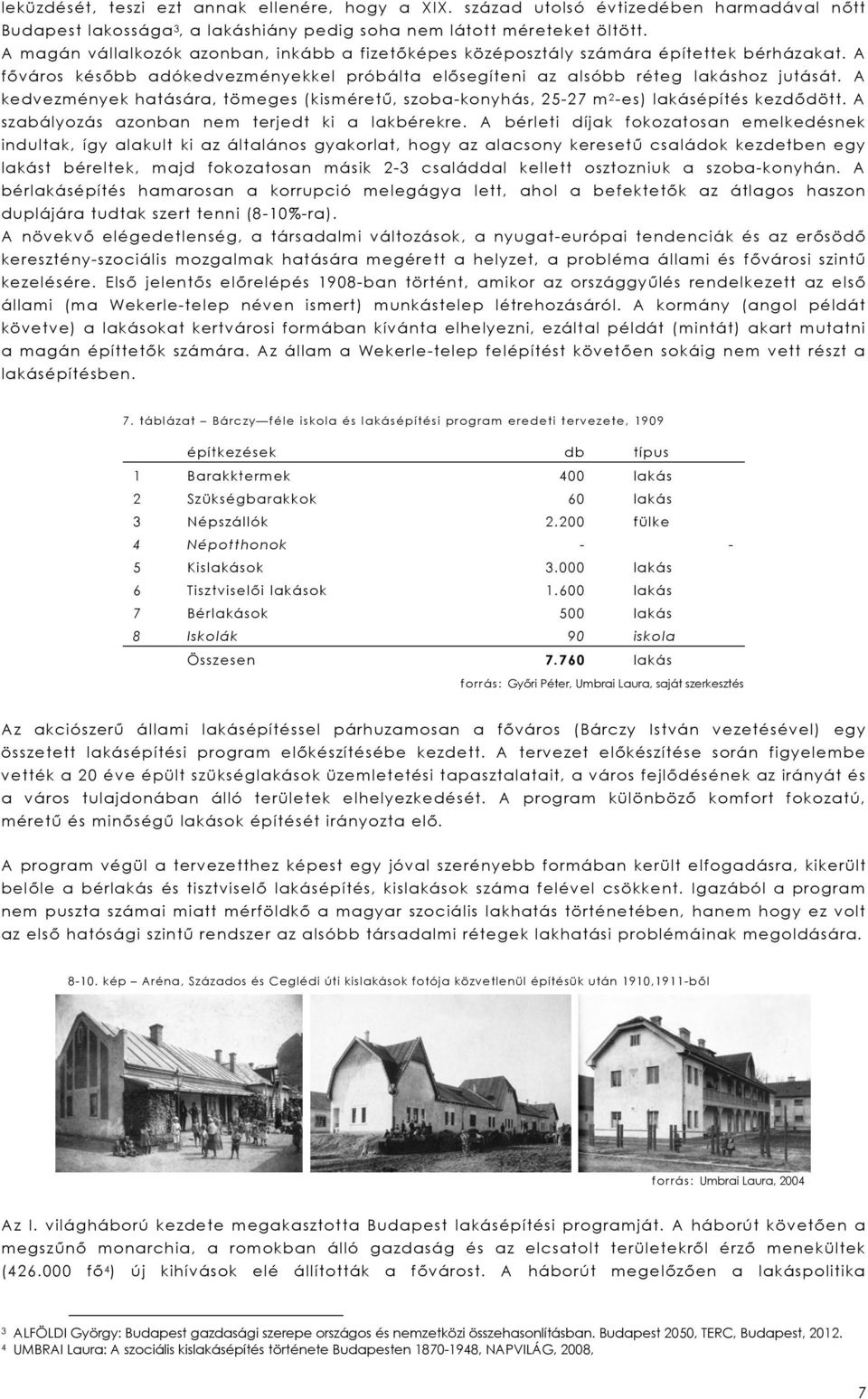 A kedvezmények hatására, tömeges (kisméretű, szoba-konyhás, 25-27 m 2 -es) lakásépítés kezdődött. A szabályozás azonban nem terjedt ki a lakbérekre.