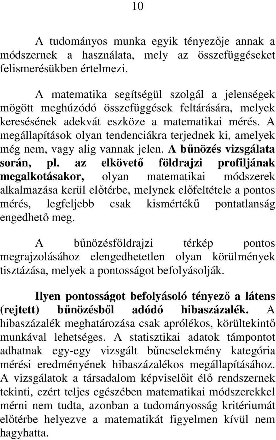 A megállapítások olyan tendenciákra terjednek ki, amelyek még nem, vagy alig vannak jelen. A bűnözés vizsgálata során, pl.