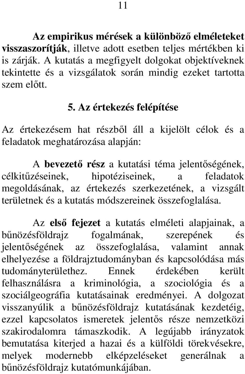 Az értekezés felépítése Az értekezésem hat részből áll a kijelölt célok és a feladatok meghatározása alapján: A bevezető rész a kutatási téma jelentőségének, célkitűzéseinek, hipotéziseinek, a