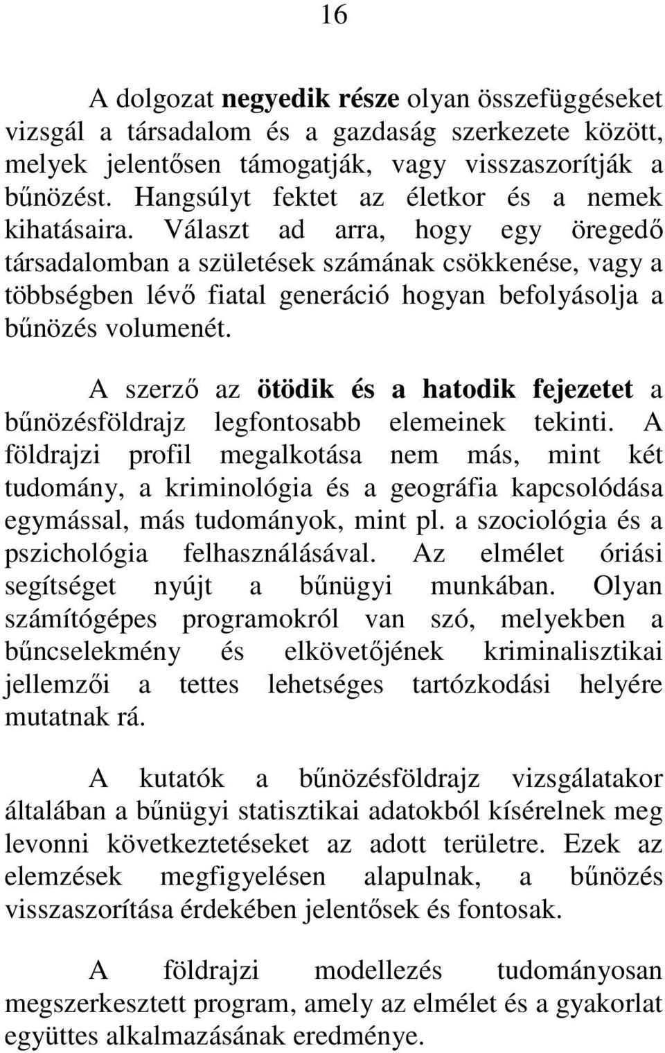 Választ ad arra, hogy egy öregedő társadalomban a születések számának csökkenése, vagy a többségben lévő fiatal generáció hogyan befolyásolja a bűnözés volumenét.