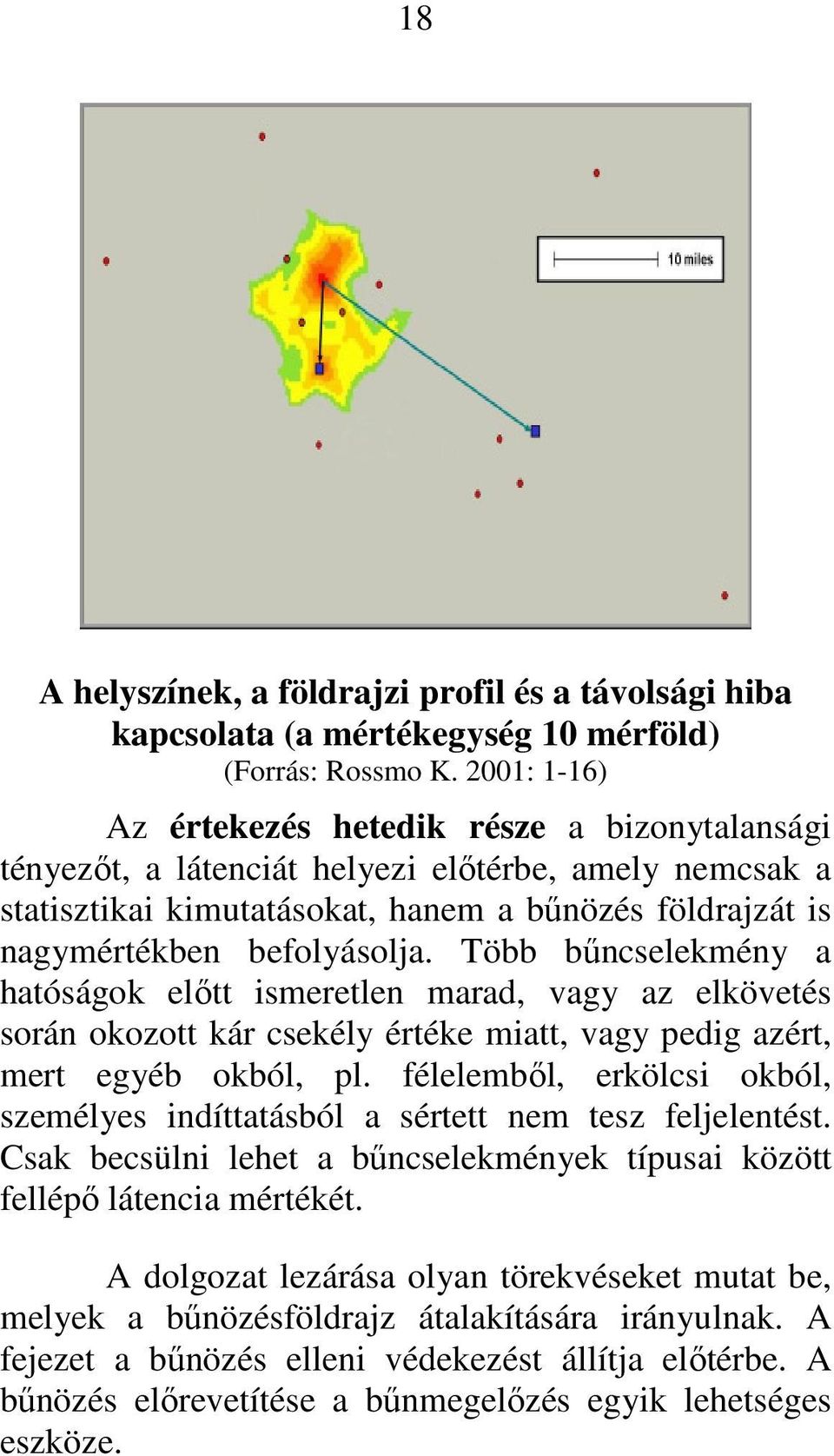 Több bűncselekmény a hatóságok előtt ismeretlen marad, vagy az elkövetés során okozott kár csekély értéke miatt, vagy pedig azért, mert egyéb okból, pl.