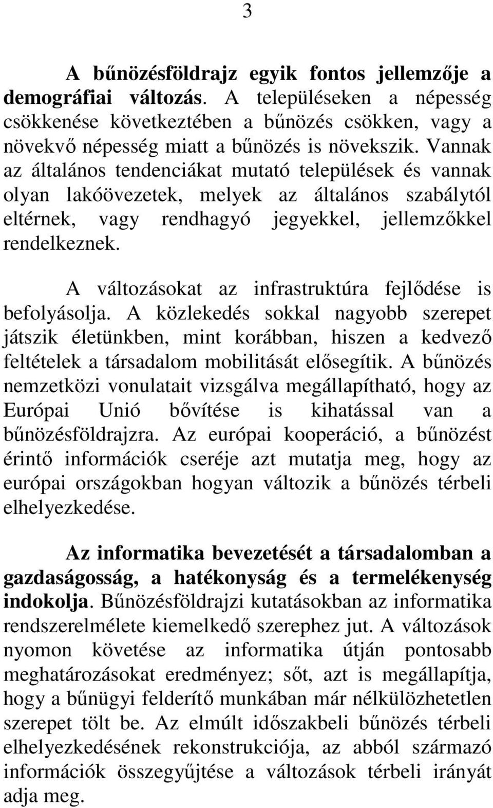 A változásokat az infrastruktúra fejlődése is befolyásolja. A közlekedés sokkal nagyobb szerepet játszik életünkben, mint korábban, hiszen a kedvező feltételek a társadalom mobilitását elősegítik.