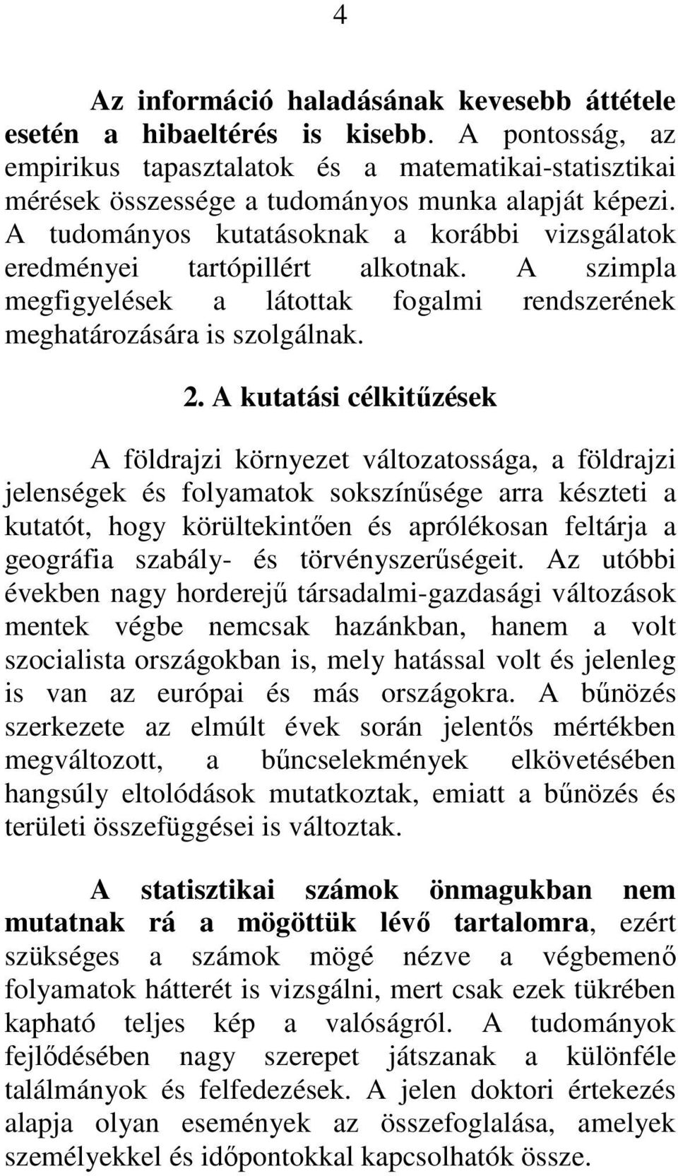 A tudományos kutatásoknak a korábbi vizsgálatok eredményei tartópillért alkotnak. A szimpla megfigyelések a látottak fogalmi rendszerének meghatározására is szolgálnak. 2.