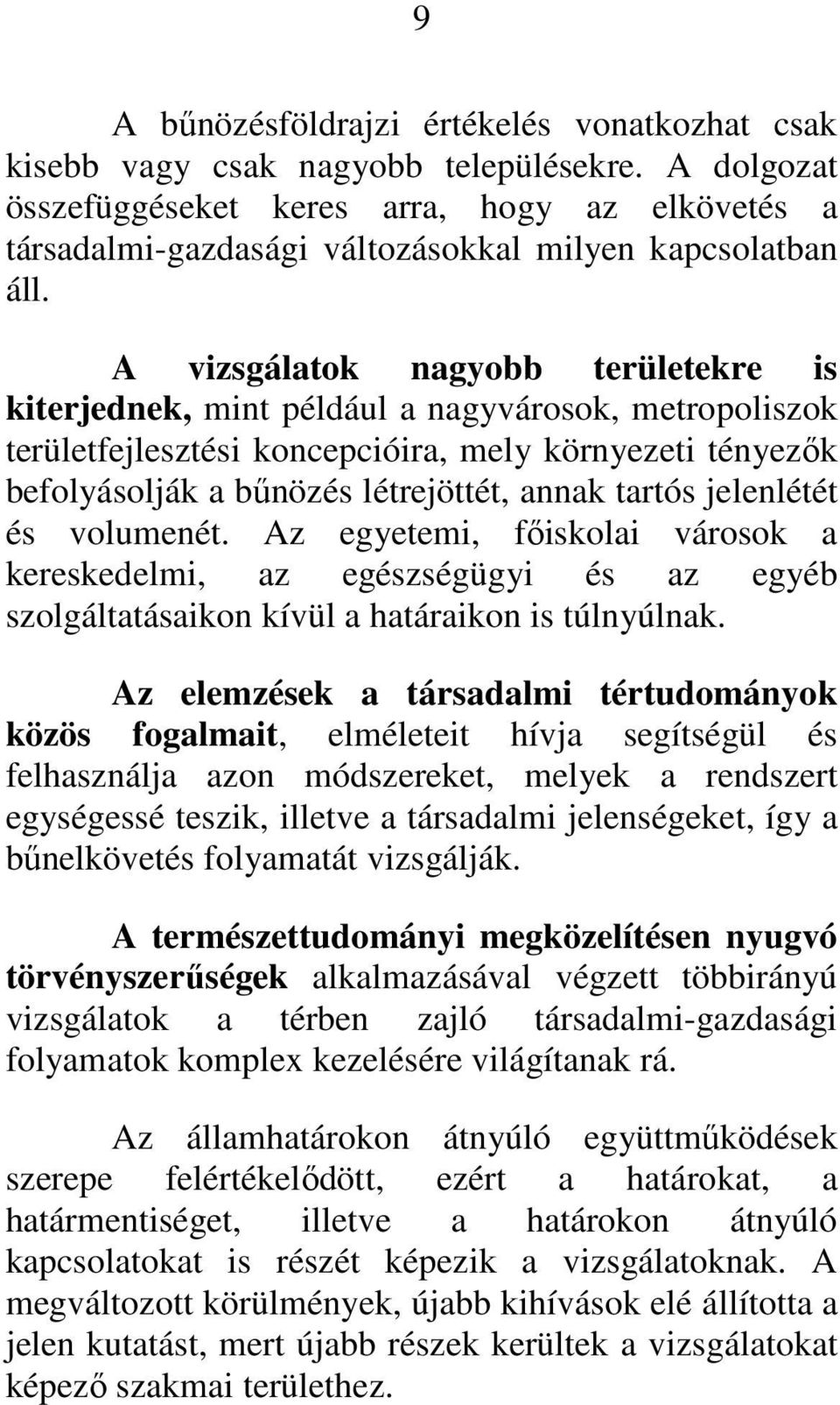 A vizsgálatok nagyobb területekre is kiterjednek, mint például a nagyvárosok, metropoliszok területfejlesztési koncepcióira, mely környezeti tényezők befolyásolják a bűnözés létrejöttét, annak tartós
