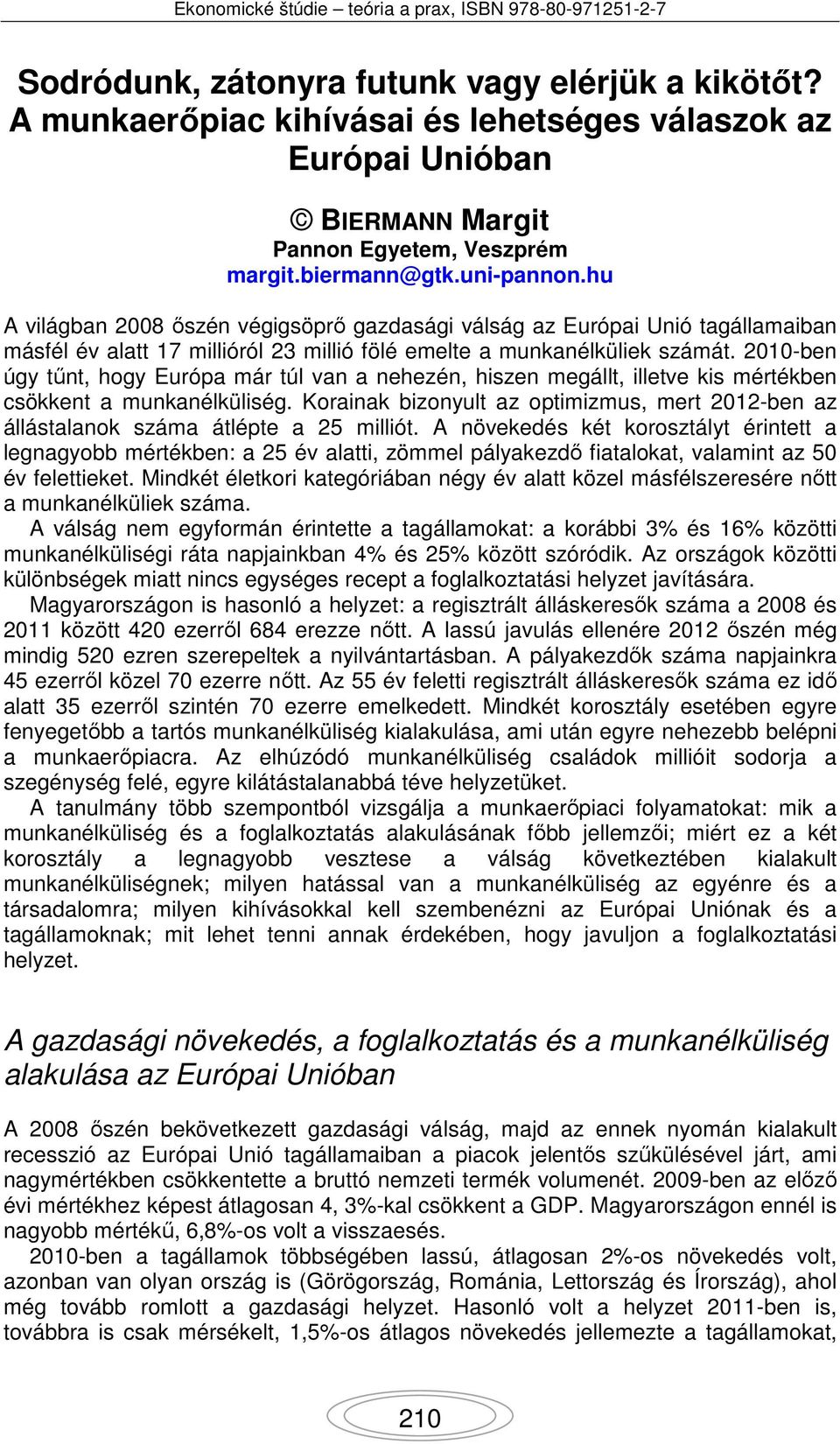 2010-ben úgy tűnt, hogy Európa már túl van a nehezén, hiszen megállt, illetve kis mértékben csökkent a munkanélküliség.