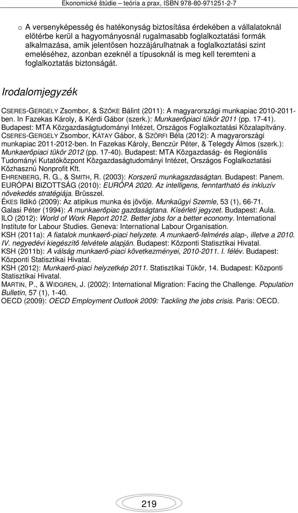 Irodalomjegyzék CSERES-GERGELY Zsombor, & SZŐKE Bálint (2011): A magyarországi munkapiac 2010-2011- ben. In Fazekas Károly, & Kérdi Gábor (szerk.): Munkaerőpiaci tükör 2011 (pp. 17-41).