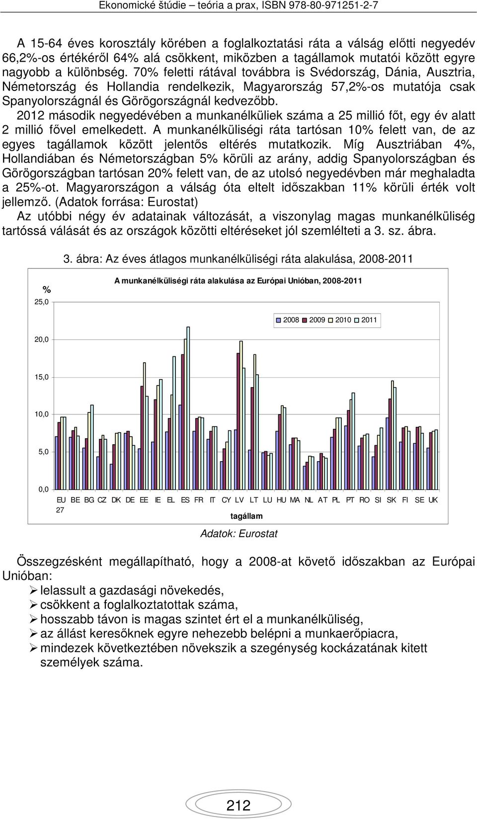 2012 második negyedévében a munkanélküliek száma a 25 millió főt, egy év alatt 2 millió fővel emelkedett.