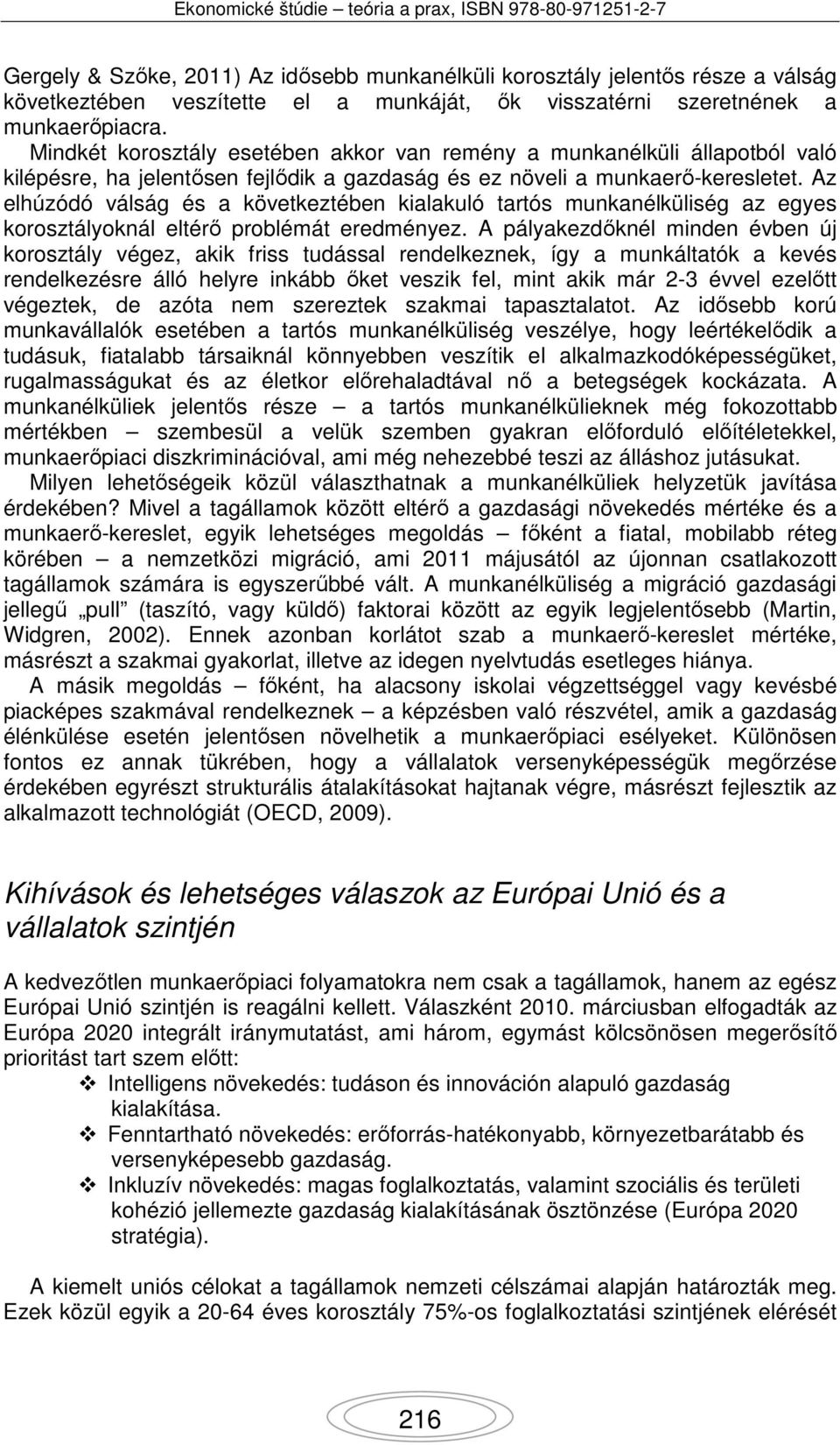 Az elhúzódó válság és a következtében kialakuló tartós munkanélküliség az egyes korosztályoknál eltérő problémát eredményez.