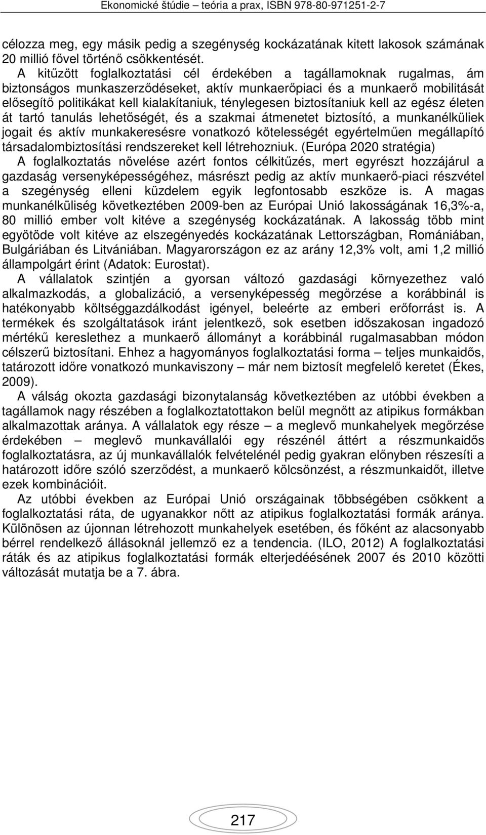 ténylegesen biztosítaniuk kell az egész életen át tartó tanulás lehetőségét, és a szakmai átmenetet biztosító, a munkanélküliek jogait és aktív munkakeresésre vonatkozó kötelességét egyértelműen