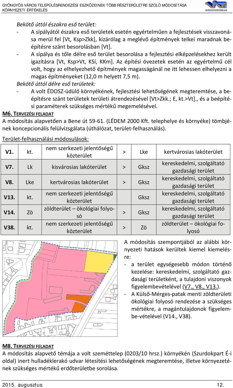 Az építési övezetek esetén az egyértelmű cél volt, hogy az elhelyezhető építmények magasságánál ne itt lehessen elhelyezni a magas építményeket (12,0 m helyett 7,5 m).